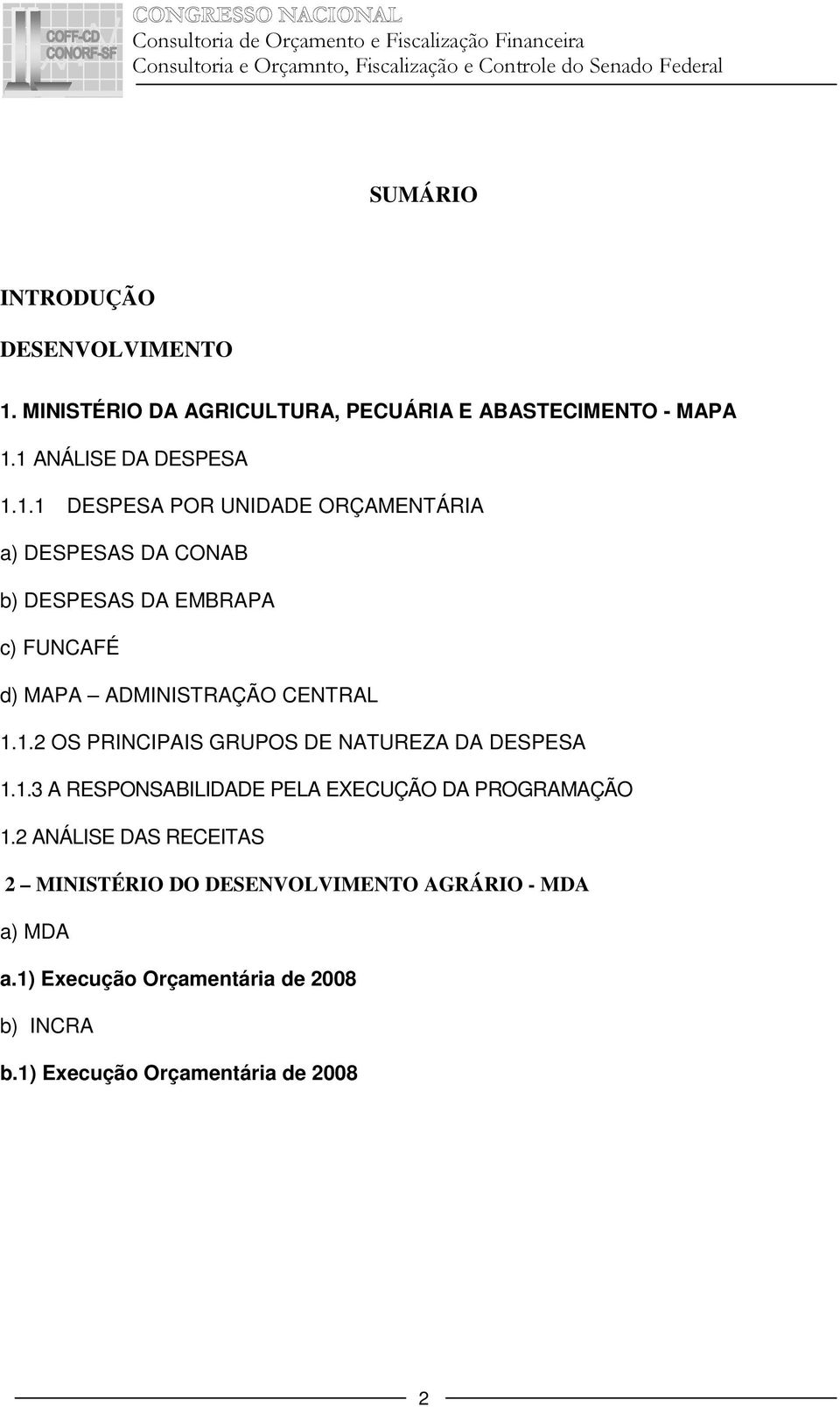 1 ANÁLISE DA DESPESA 1.1.1 DESPESA POR UNIDADE ORÇAMENTÁRIA a) DESPESAS DA CONAB b) DESPESAS DA EMBRAPA c) FUNCAFÉ d) MAPA ADMINISTRAÇÃO CENTRAL 1.