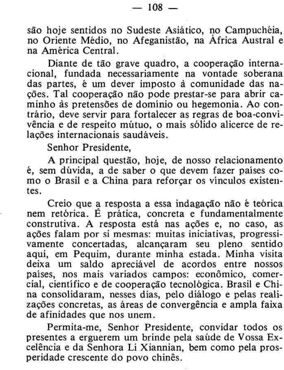 Tal cooperação não pode prestar-se para abrir caminho às pretensões de domínio ou hegemonia.