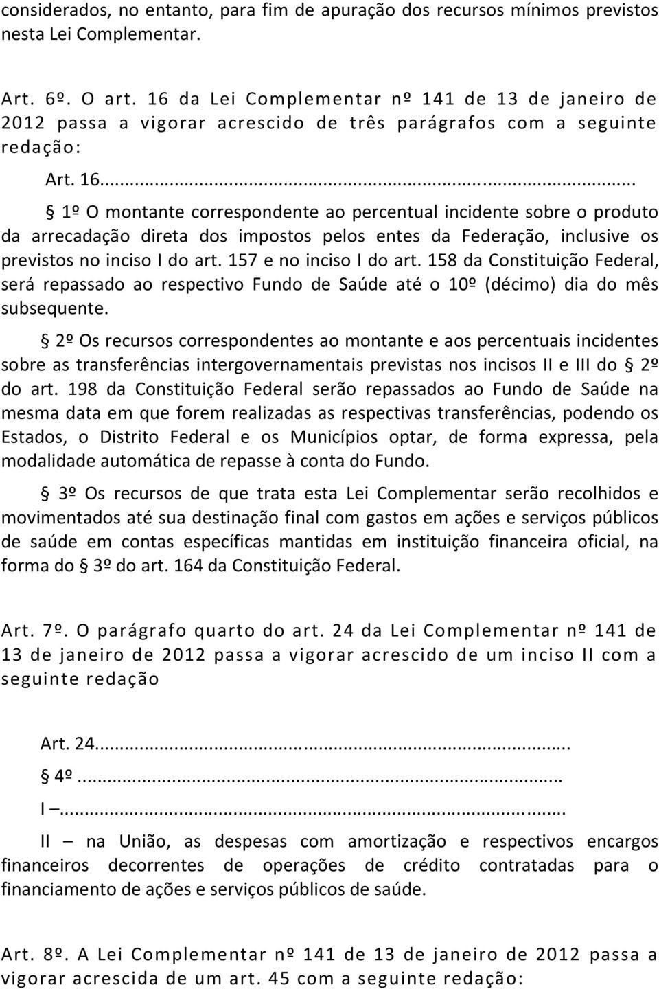 .. 1º O montante correspondente ao percentual incidente sobre o produto da arrecadação direta dos impostos pelos entes da Federação, inclusive os previstos no inciso I do art.