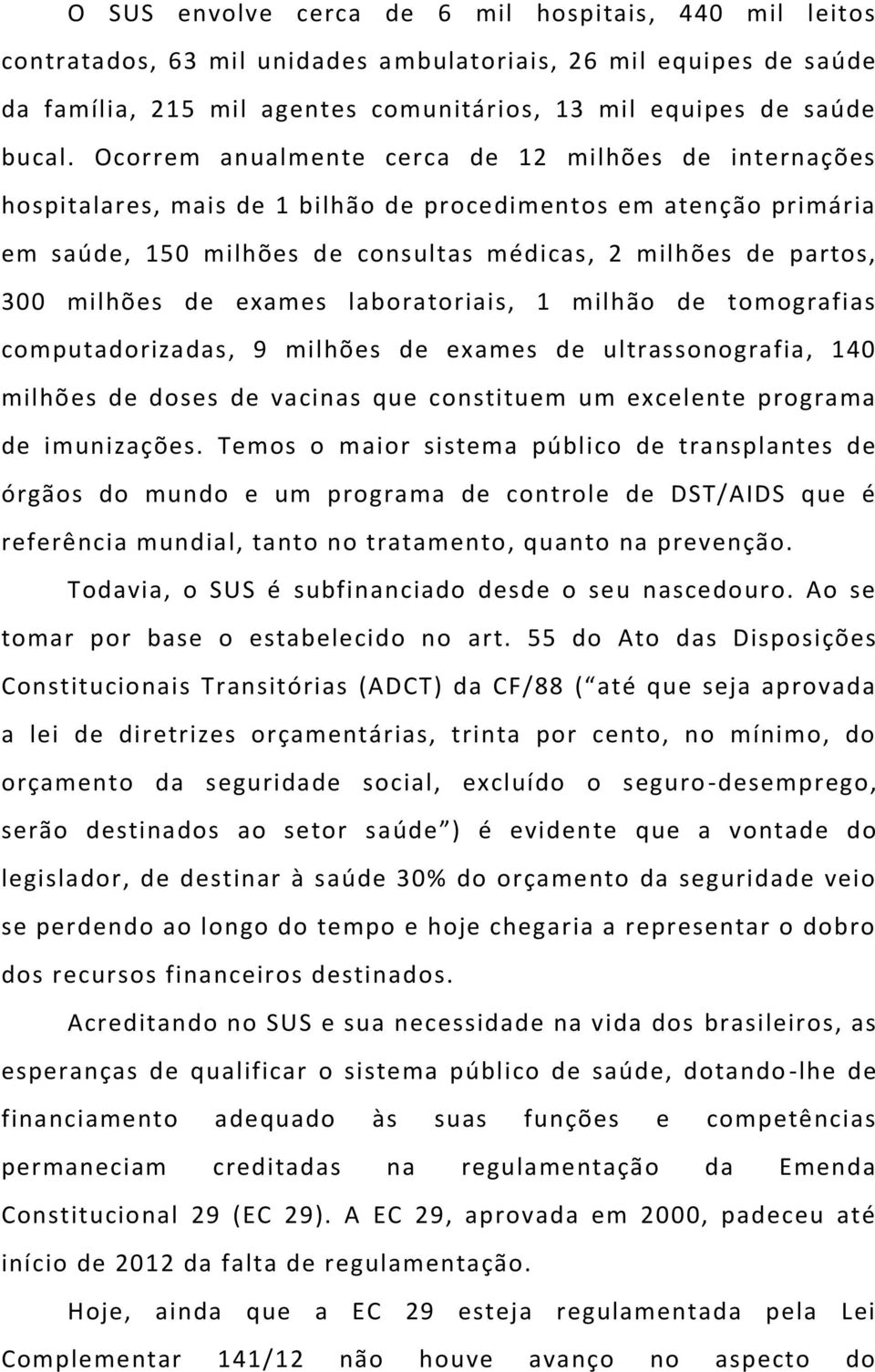 de exames laboratoriais, 1 milhão de tomografias computadorizadas, 9 milhões de exames de ultrassonografia, 140 milhões de doses de vacinas que constituem um excelente programa de imunizações.