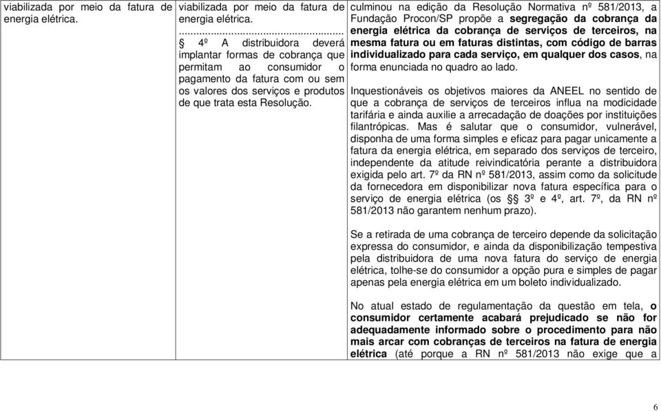 culminou na edição da Resolução Normativa nº 581/2013, a Fundação Procon/SP propõe a segregação da cobrança da energia elétrica da cobrança de serviços de terceiros, na mesma fatura ou em faturas