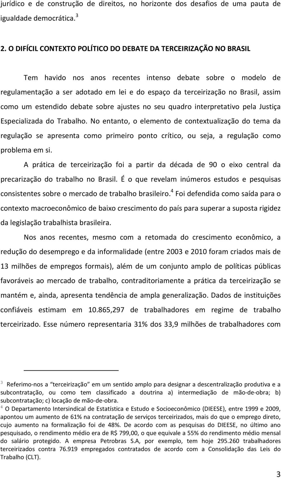 Brasil, assim como um estendido debate sobre ajustes no seu quadro interpretativo pela Justiça Especializada do Trabalho.