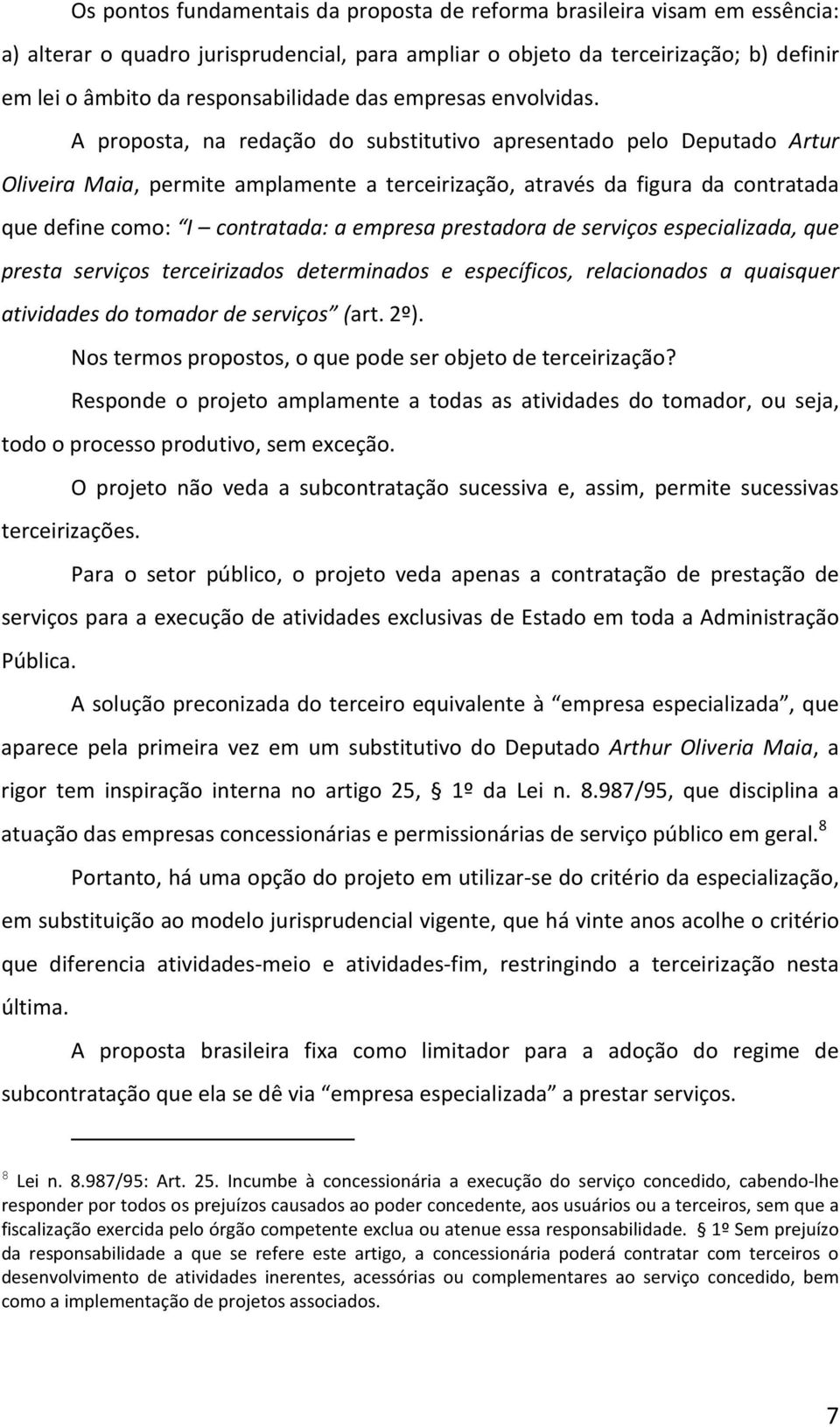 A proposta, na redação do substitutivo apresentado pelo Deputado Artur Oliveira Maia, permite amplamente a terceirização, através da figura da contratada que define como: I contratada: a empresa