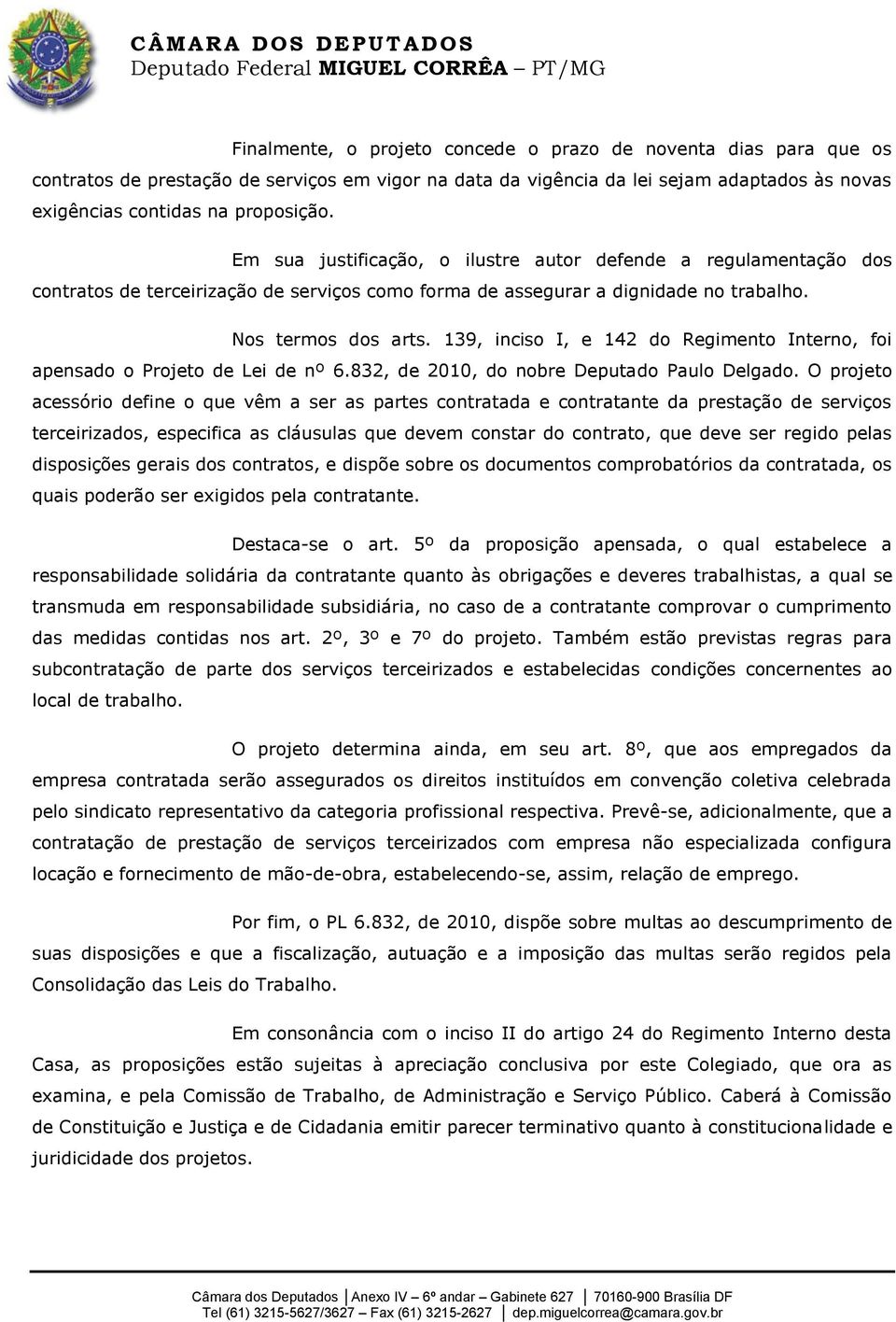 139, inciso I, e 142 do Regimento Interno, foi apensado o Projeto de Lei de nº 6.832, de 2010, do nobre Deputado Paulo Delgado.
