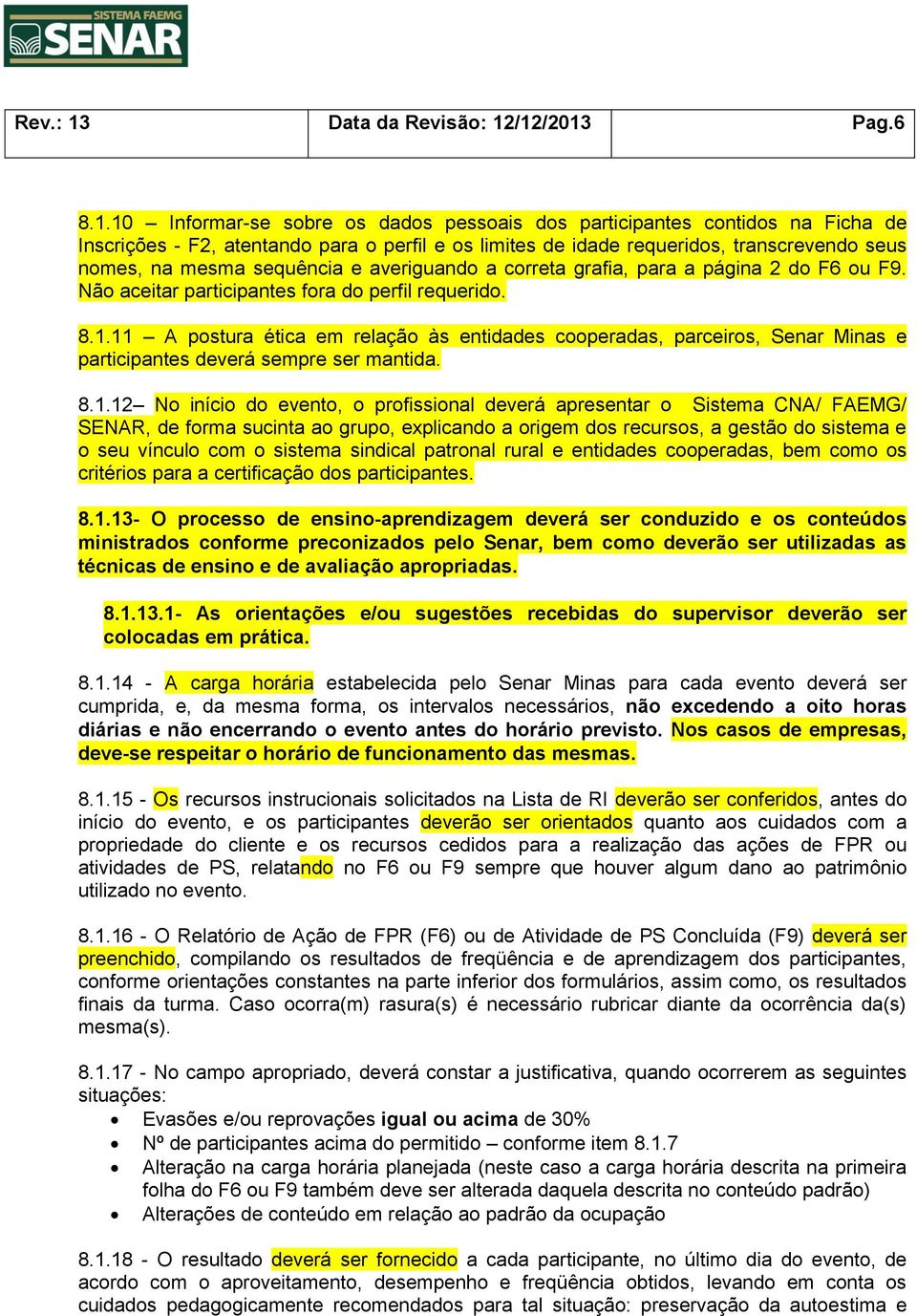 /12/2013 Pag.6 8.1.10 Informar-se sobre os dados pessoais dos participantes contidos na Ficha de Inscrições - F2, atentando para o perfil e os limites de idade requeridos, transcrevendo seus nomes,