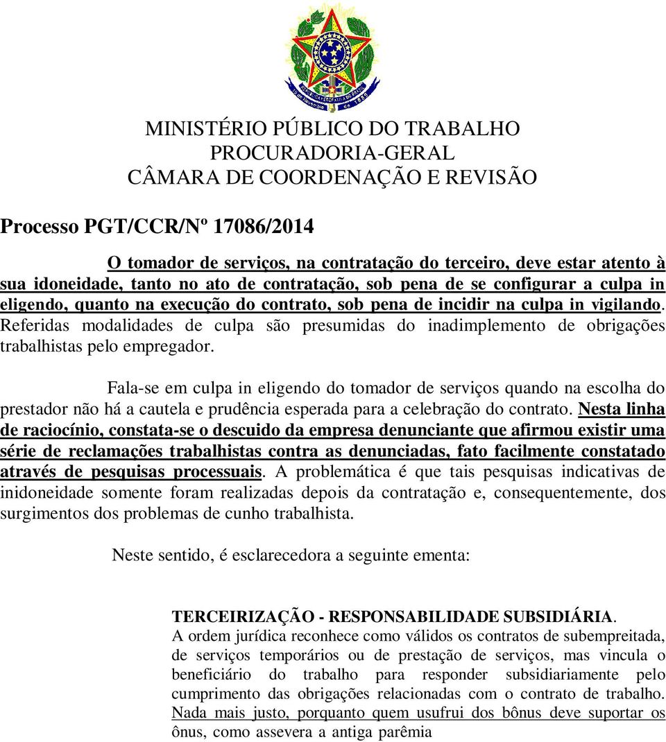 Fala-se em culpa in eligendo do tomador de serviços quando na escolha do prestador não há a cautela e prudência esperada para a celebração do contrato.