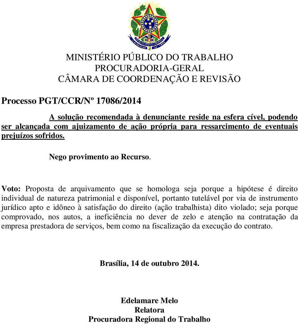 Voto: Proposta de arquivamento que se homologa seja porque a hipótese é direito individual de natureza patrimonial e disponível, portanto tutelável por via de instrumento