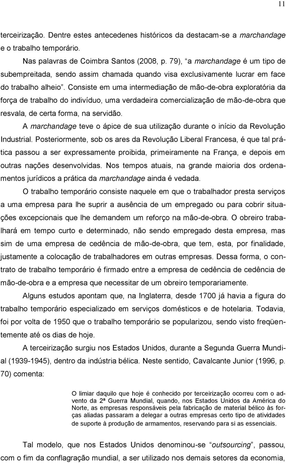 Consiste em uma intermediação de mão-de-obra exploratória da força de trabalho do indivíduo, uma verdadeira comercialização de mão-de-obra que resvala, de certa forma, na servidão.