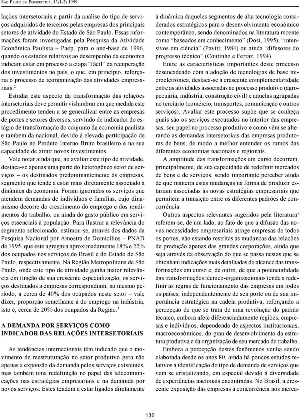 etapa fácil da recuperação dos investimentos no país, o que, em princípio, reforçaria o processo de reorganização das atividades empresariais.