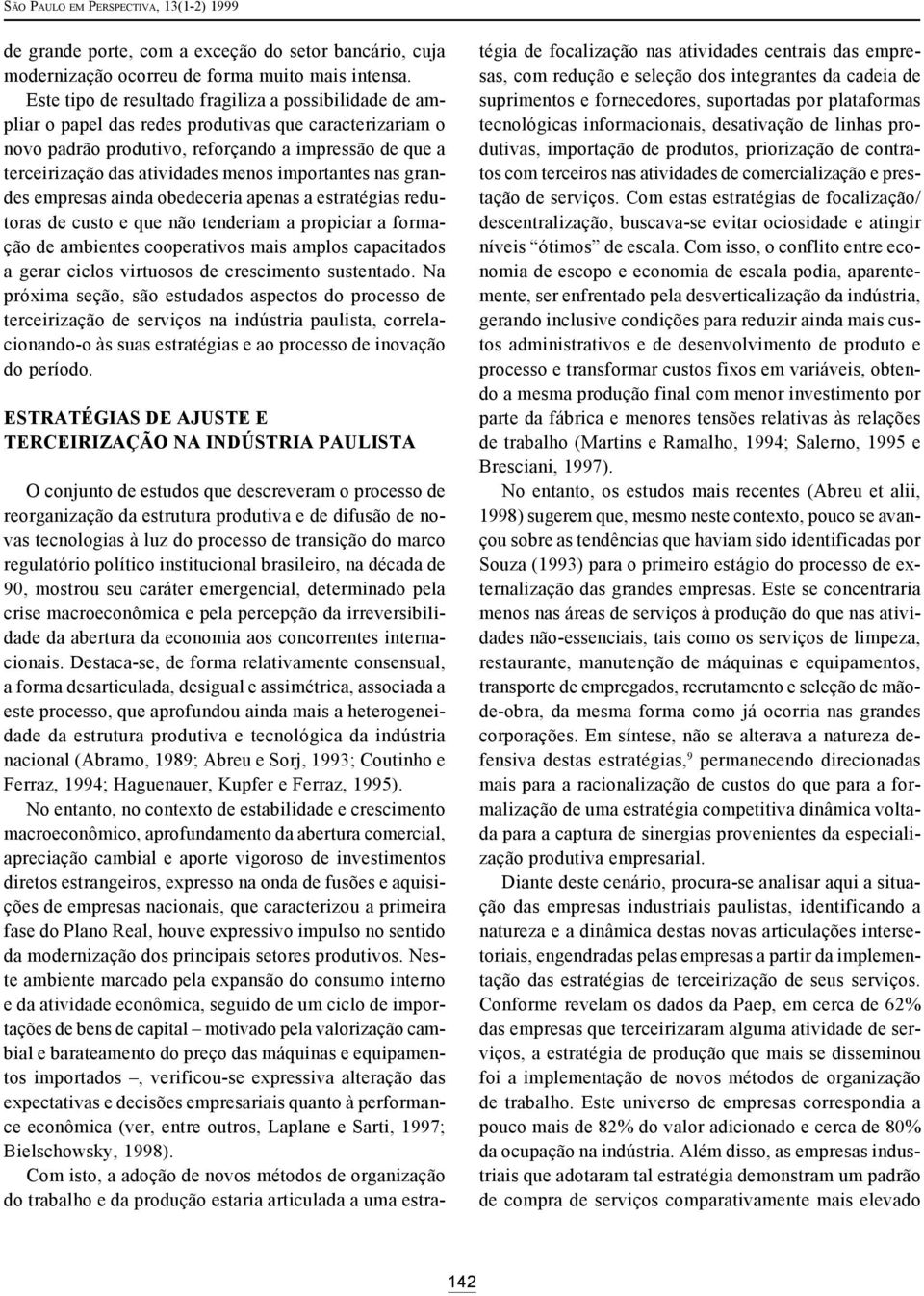 menos importantes nas grandes empresas ainda obedeceria apenas a estratégias redutoras de custo e que não tenderiam a propiciar a formação de ambientes cooperativos mais amplos capacitados a gerar