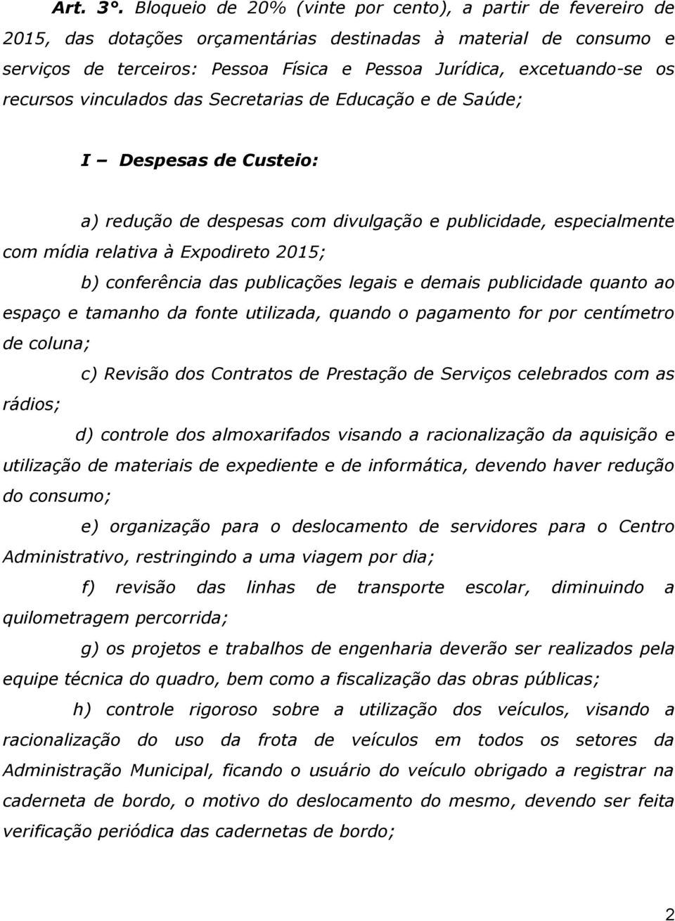 os recursos vinculados das Secretarias de Educação e de Saúde; I Despesas de Custeio: a) redução de despesas com divulgação e publicidade, especialmente com mídia relativa à Expodireto 2015; b)