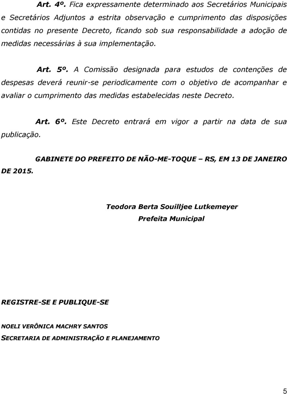 responsabilidade a adoção de medidas necessárias à sua implementação. Art. 5º.