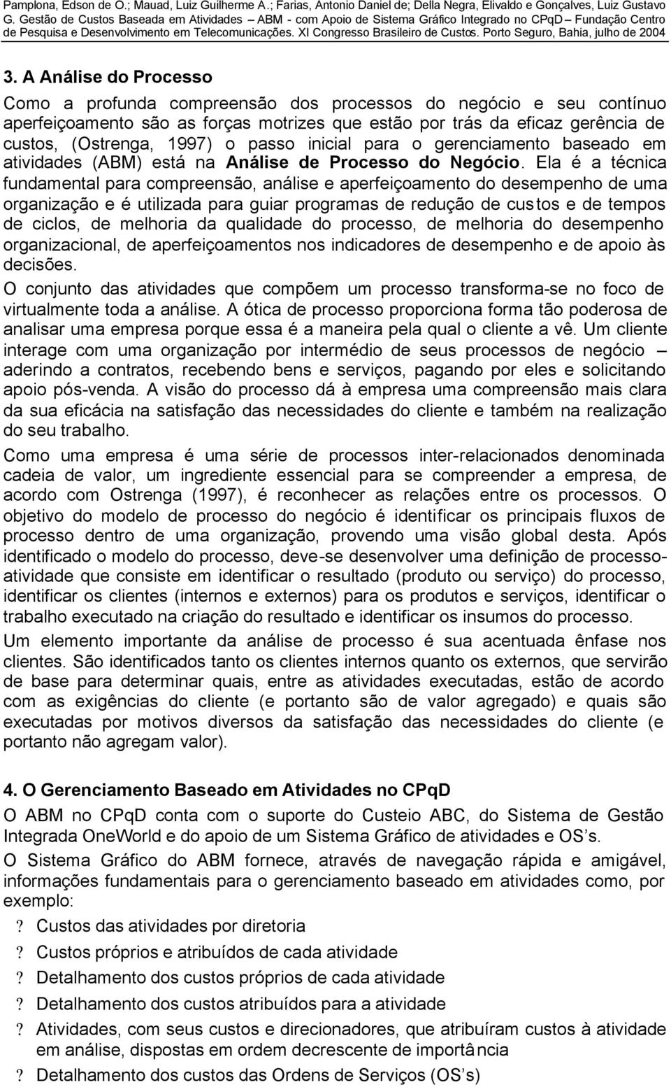 Ela é a técnica fundamental para compreensão, análise e aperfeiçoamento do desempenho de uma organização e é utilizada para guiar programas de redução de custos e de tempos de ciclos, de melhoria da