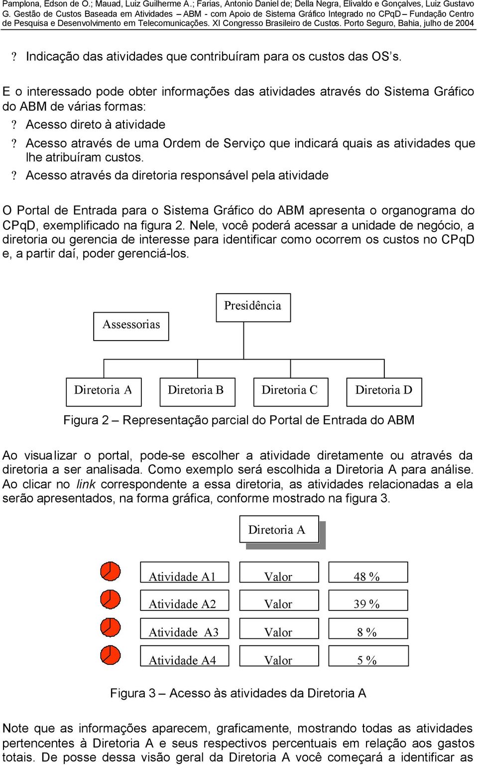 ? Acesso através da diretoria responsável pela atividade O Portal de Entrada para o Sistema Gráfico do ABM apresenta o organograma do CPqD, exemplificado na figura 2.