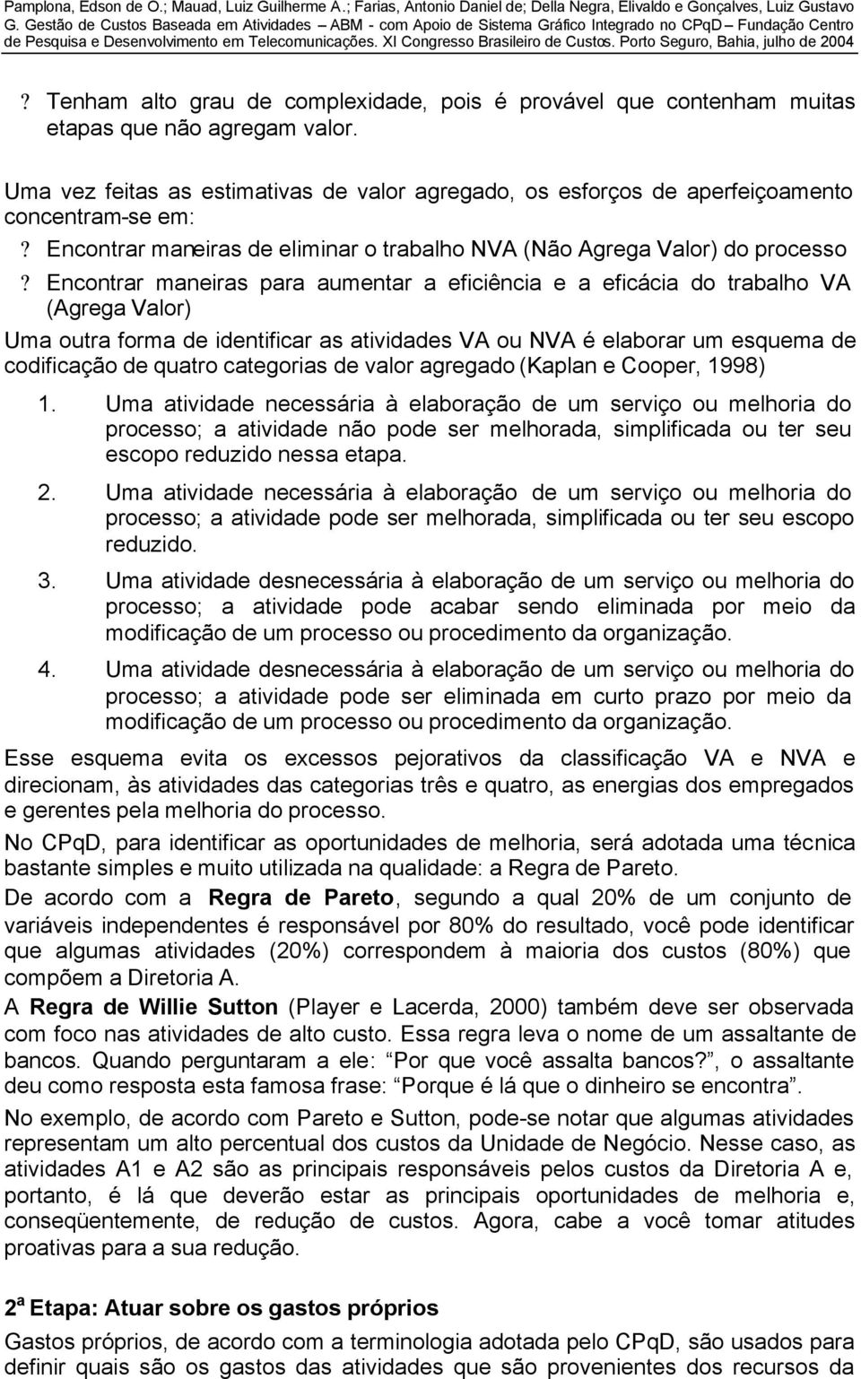 Encontrar maneiras para aumentar a eficiência e a eficácia do trabalho VA (Agrega Valor) Uma outra forma de identificar as atividades VA ou NVA é elaborar um esquema de codificação de quatro