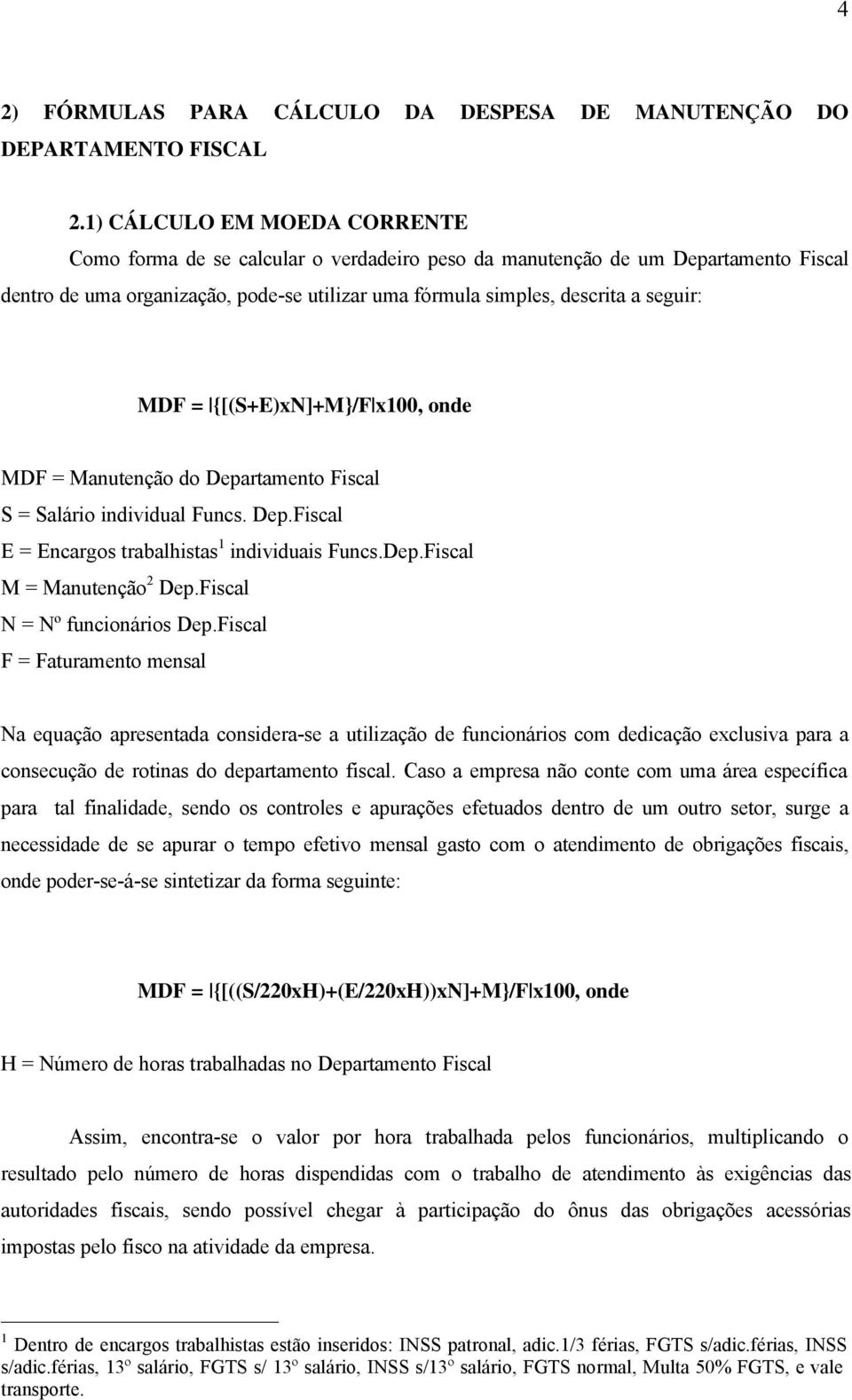 MDF = {[(S+E)xN]+M}/F x100, onde MDF = Manutenção do Departamento Fiscal S = Salário individual Funcs. Dep.Fiscal E = Encargos trabalhistas 1 individuais Funcs.Dep.Fiscal M = Manutenção 2 Dep.