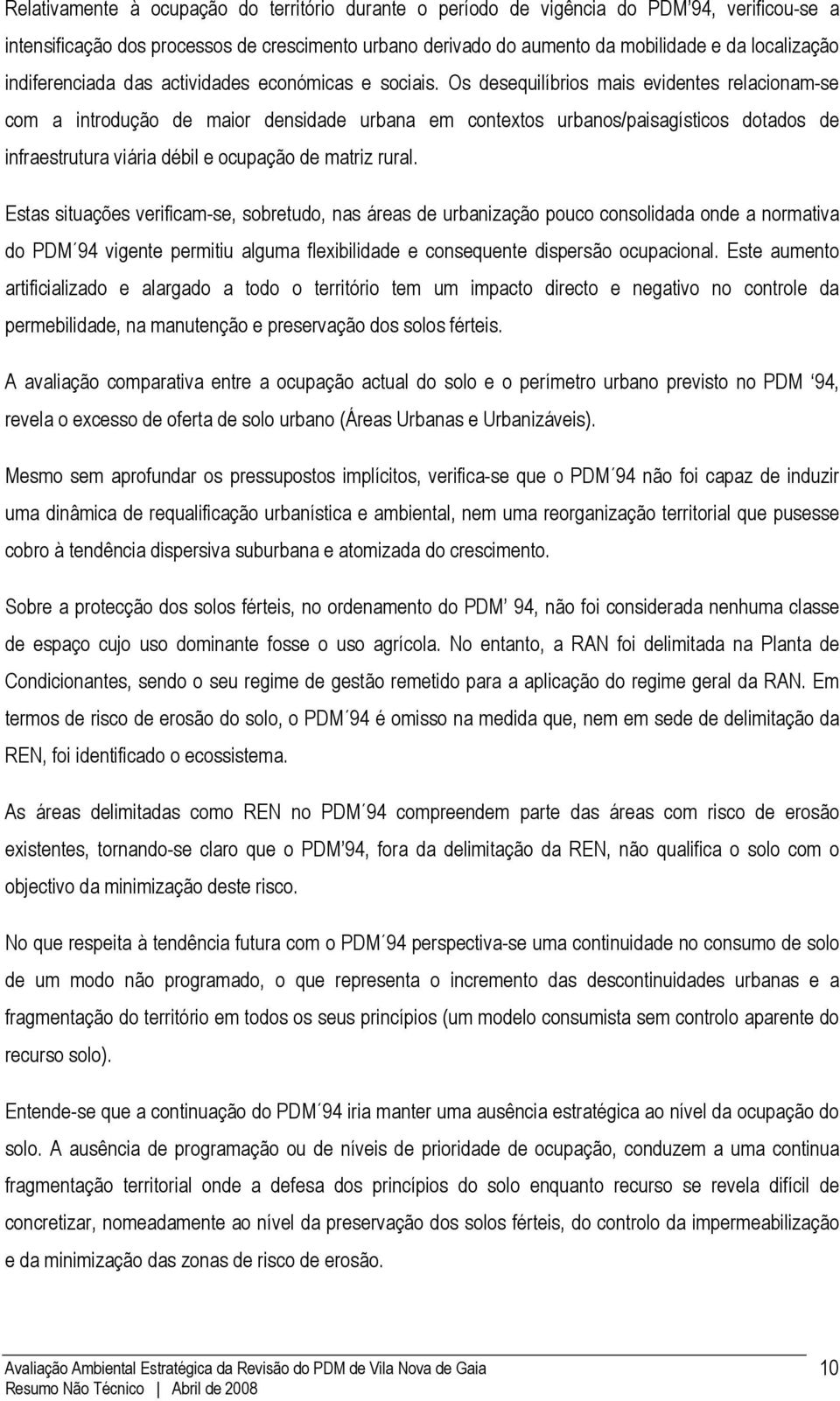 Os desequilíbrios mais evidentes relacionam-se com a introdução de maior densidade urbana em contextos urbanos/paisagísticos dotados de infraestrutura viária débil e ocupação de matriz rural.