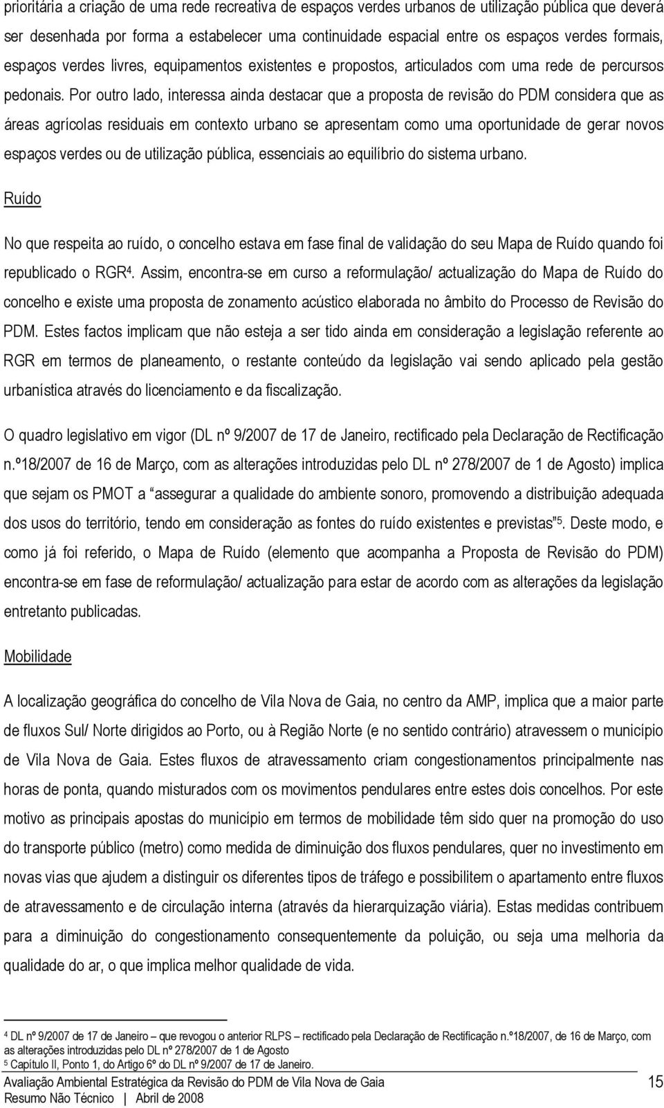 Por outro lado, interessa ainda destacar que a proposta de revisão do PDM considera que as áreas agrícolas residuais em contexto urbano se apresentam como uma oportunidade de gerar novos espaços