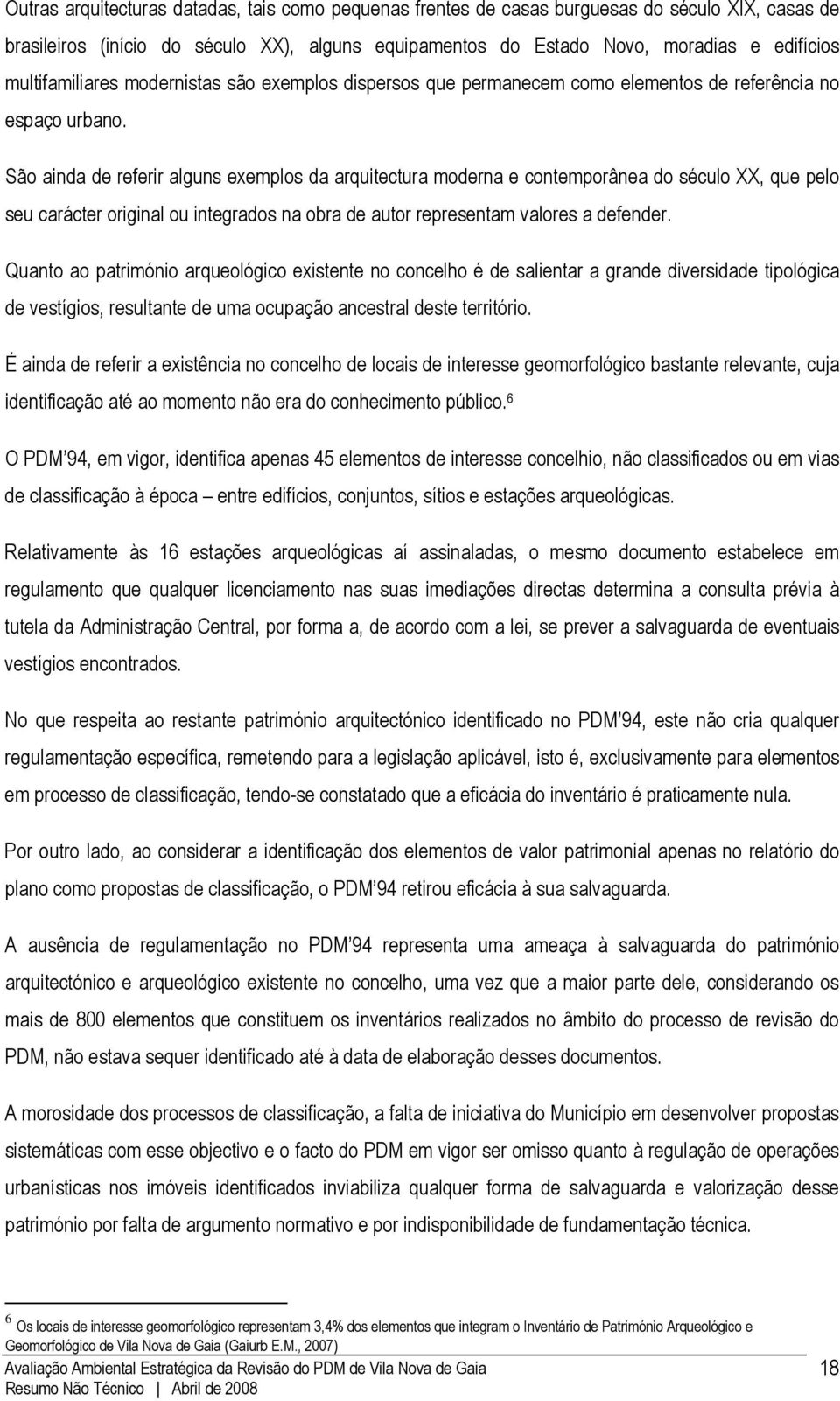 São ainda de referir alguns exemplos da arquitectura moderna e contemporânea do século XX, que pelo seu carácter original ou integrados na obra de autor representam valores a defender.