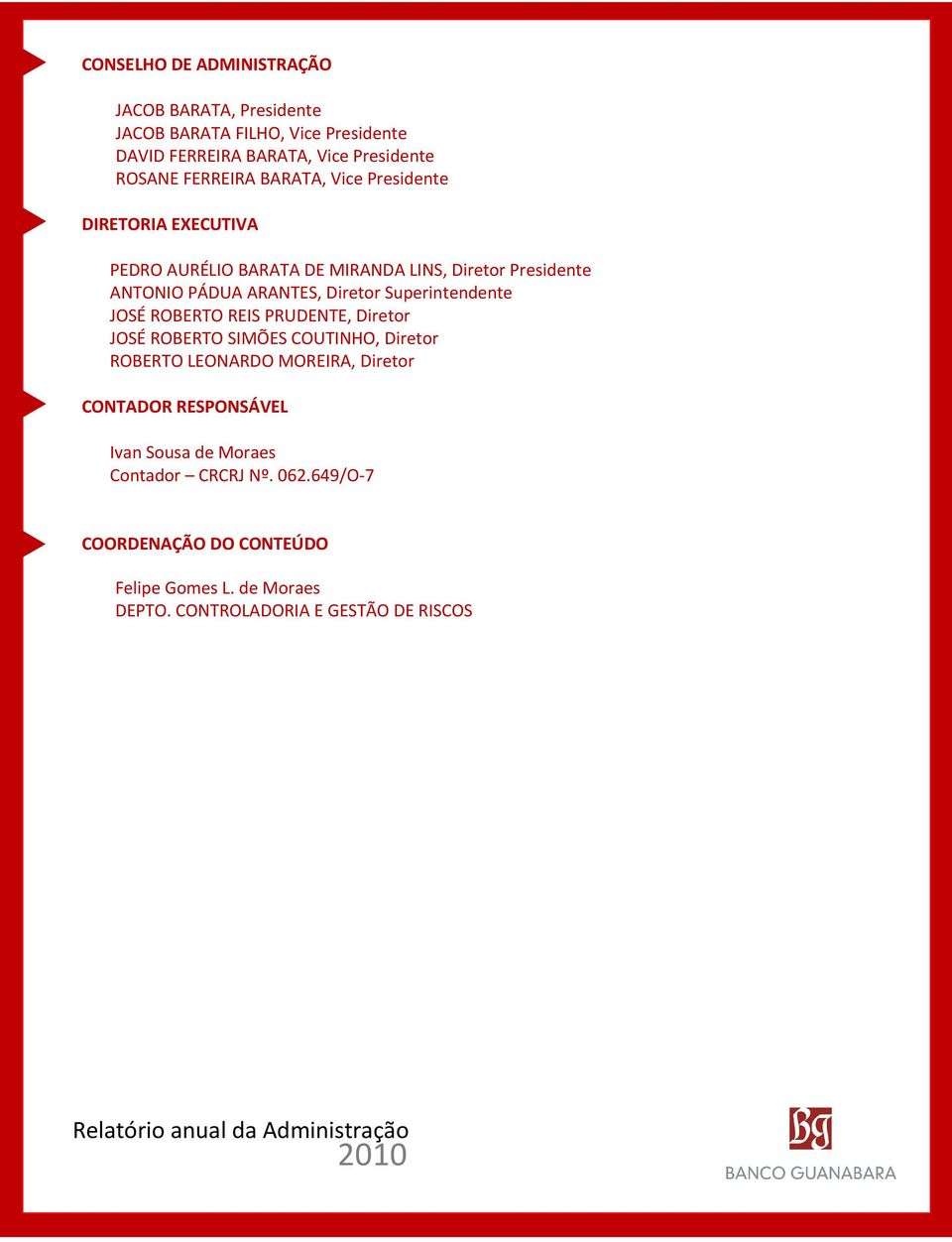 Superintendente JOSÉ ROBERTO REIS PRUDENTE, Diretor JOSÉ ROBERTO SIMÕES COUTINHO, Diretor ROBERTO LEONARDO MOREIRA, Diretor CONTADOR RESPONSÁVEL Ivan Sousa de