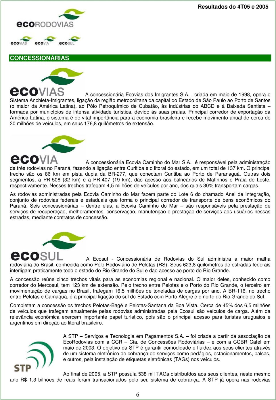 maior da América Latina), ao Pólo Petroquímico de Cubatão, às indústrias do ABCD e à Baixada Santista formada por municípios de intensa atividade turística, devido às suas praias.