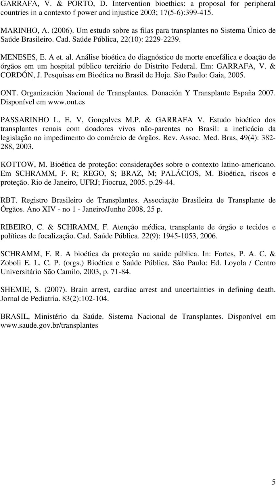 Análise bioética do diagnóstico de morte encefálica e doação de órgãos em um hospital público terciário do Distrito Federal. Em: GARRAFA, V. & CORDÓN, J. Pesquisas em Bioética no Brasil de Hoje.