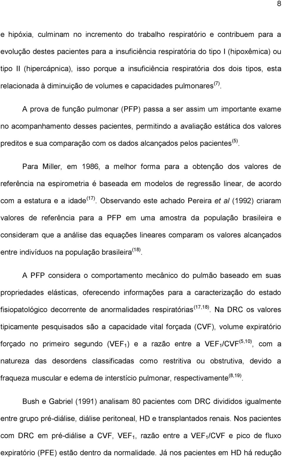 A prova de função pulmonar (PFP) passa a ser assim um importante exame no acompanhamento desses pacientes, permitindo a avaliação estática dos valores preditos e sua comparação com os dados