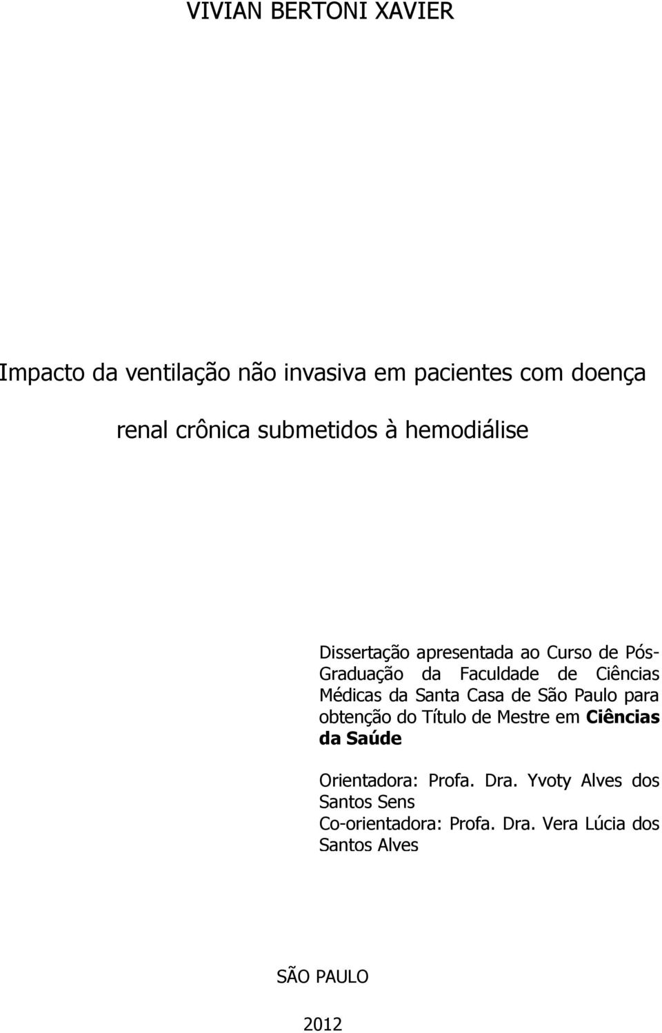 Médicas da Santa Casa de São Paulo para obtenção do Título de Mestre em Ciências da Saúde Orientadora: