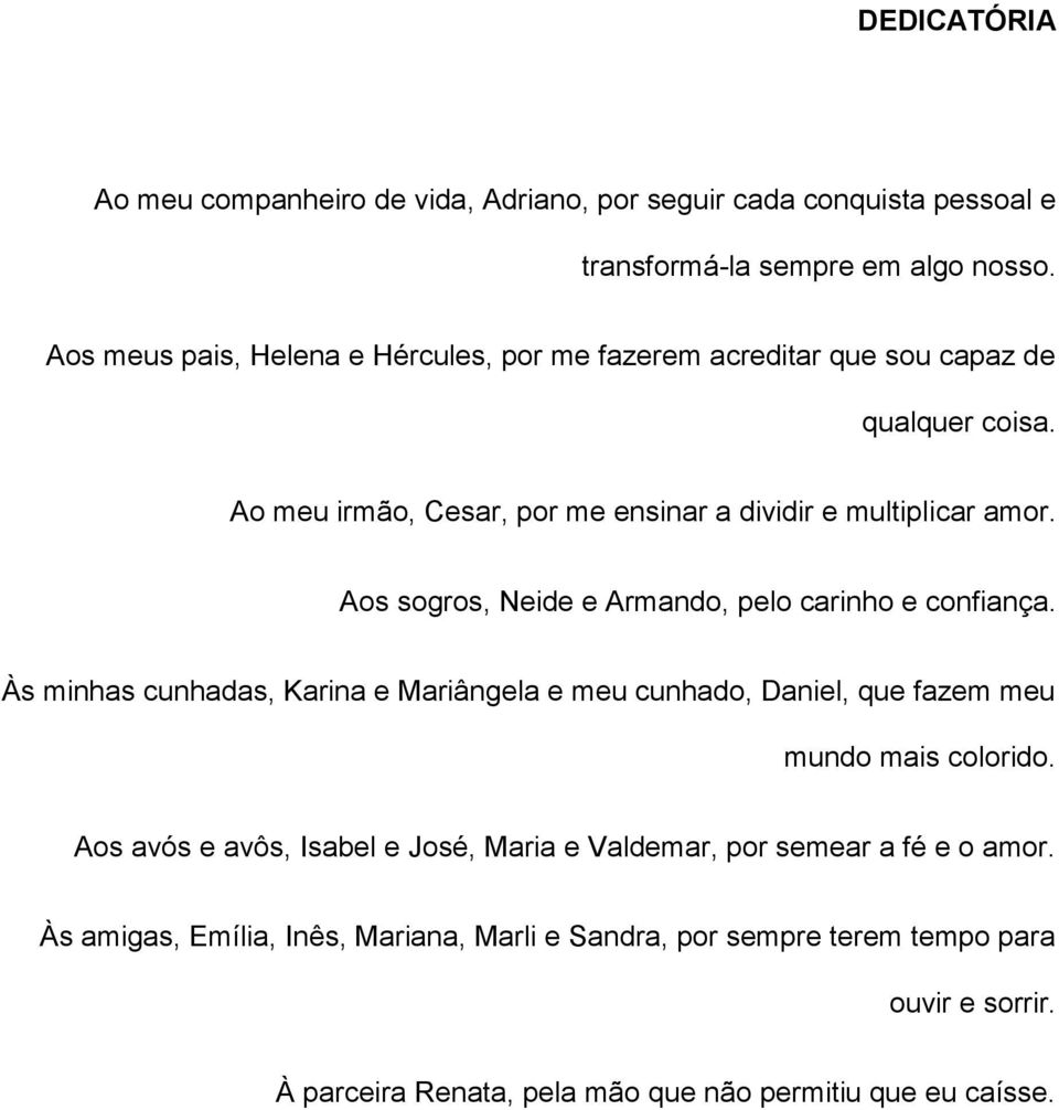 Aos sogros, Neide e Armando, pelo carinho e confiança. Às minhas cunhadas, Karina e Mariângela e meu cunhado, Daniel, que fazem meu mundo mais colorido.