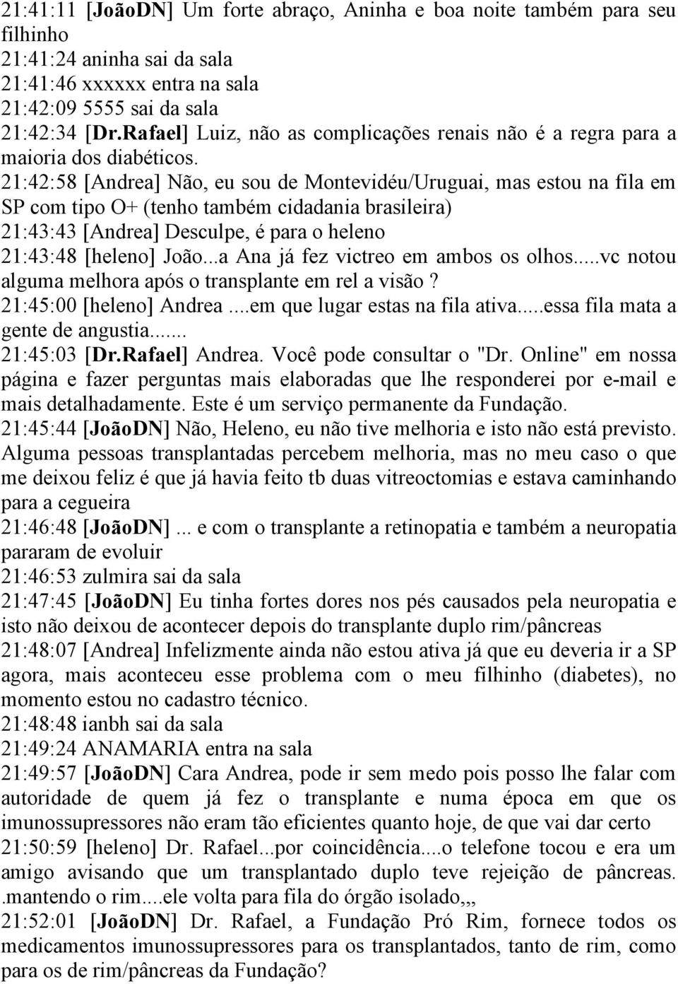 21:42:58 [Andrea] Não, eu sou de Montevidéu/Uruguai, mas estou na fila em SP com tipo O+ (tenho também cidadania brasileira) 21:43:43 [Andrea] Desculpe, é para o heleno 21:43:48 [heleno] João.