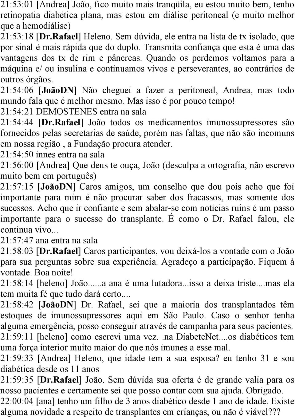 Quando os perdemos voltamos para a máquina e/ ou insulina e continuamos vivos e perseverantes, ao contrários de outros órgãos.