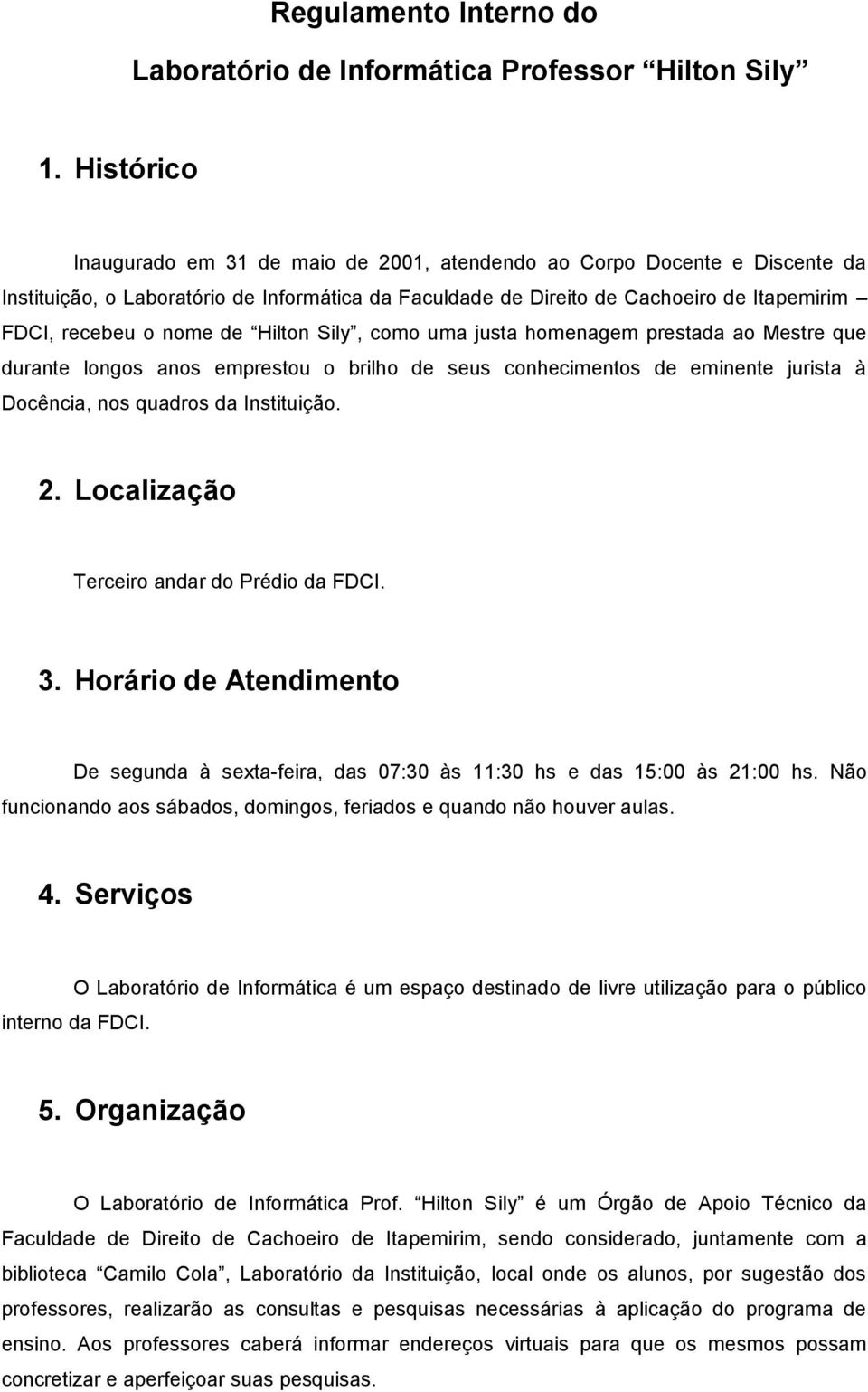 de Hilton Sily, como uma justa homenagem prestada ao Mestre que durante longos anos emprestou o brilho de seus conhecimentos de eminente jurista à Docência, nos quadros da Instituição. 2.