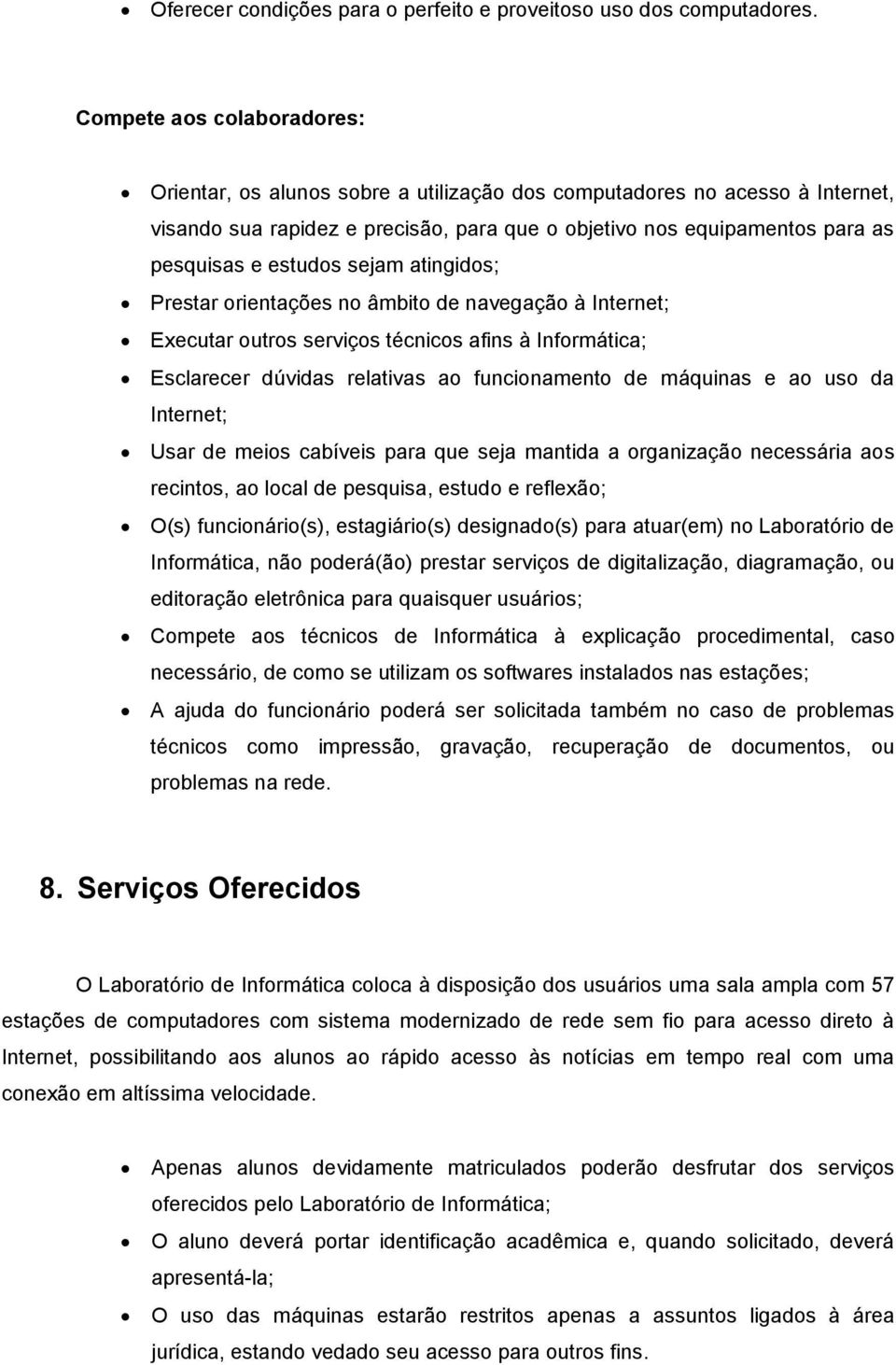 estudos sejam atingidos; Prestar orientações no âmbito de navegação à Internet; Executar outros serviços técnicos afins à Informática; Esclarecer dúvidas relativas ao funcionamento de máquinas e ao