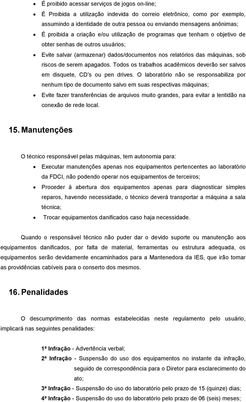 apagados. Todos os trabalhos acadêmicos deverão ser salvos em disquete, CD s ou pen drives.