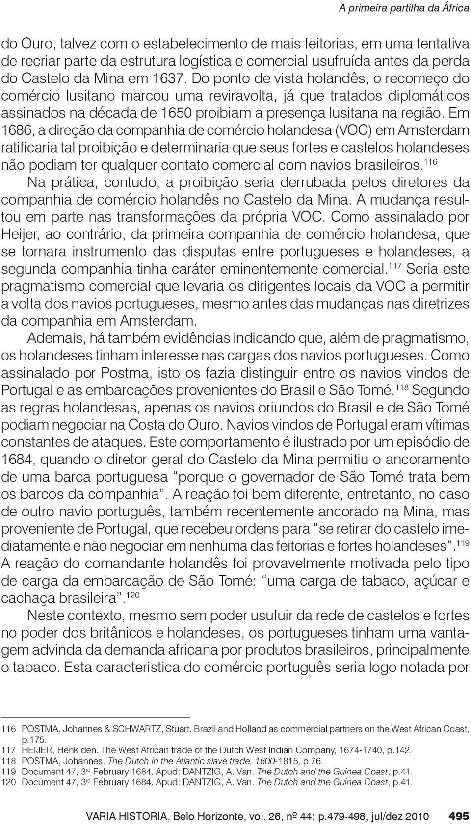 Em 1686, a direção da companhia de comércio holandesa (VOC) em Amsterdam ratificaria tal proibição e determinaria que seus fortes e castelos holandeses não podiam ter qualquer contato comercial com