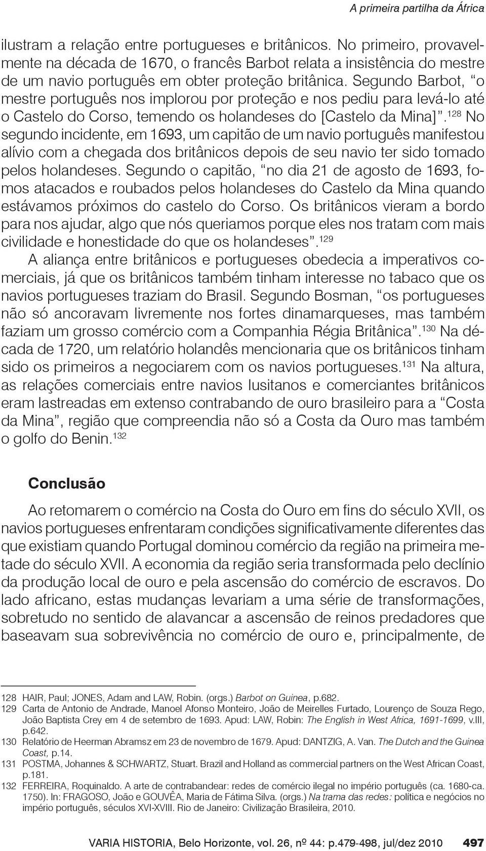 Segundo Barbot, o mestre português nos implorou por proteção e nos pediu para levá-lo até o Castelo do Corso, temendo os holandeses do [Castelo da Mina].