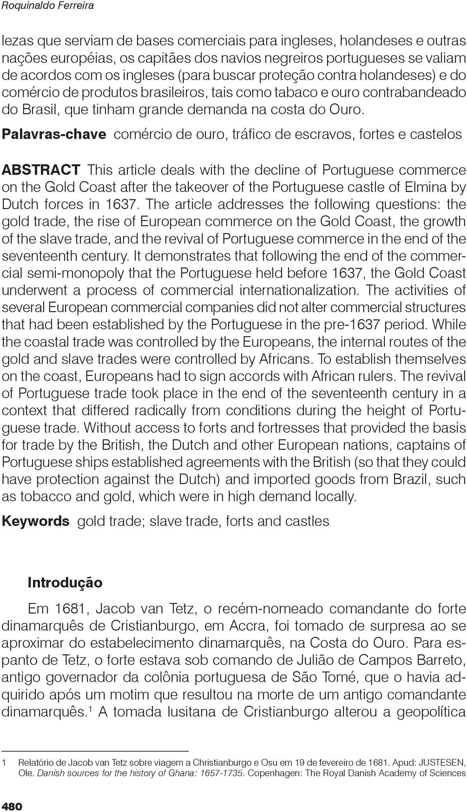 Palavras-chave comércio de ouro, tráfico de escravos, fortes e castelos ABSTRACT This article deals with the decline of Portuguese commerce on the Gold Coast after the takeover of the Portuguese