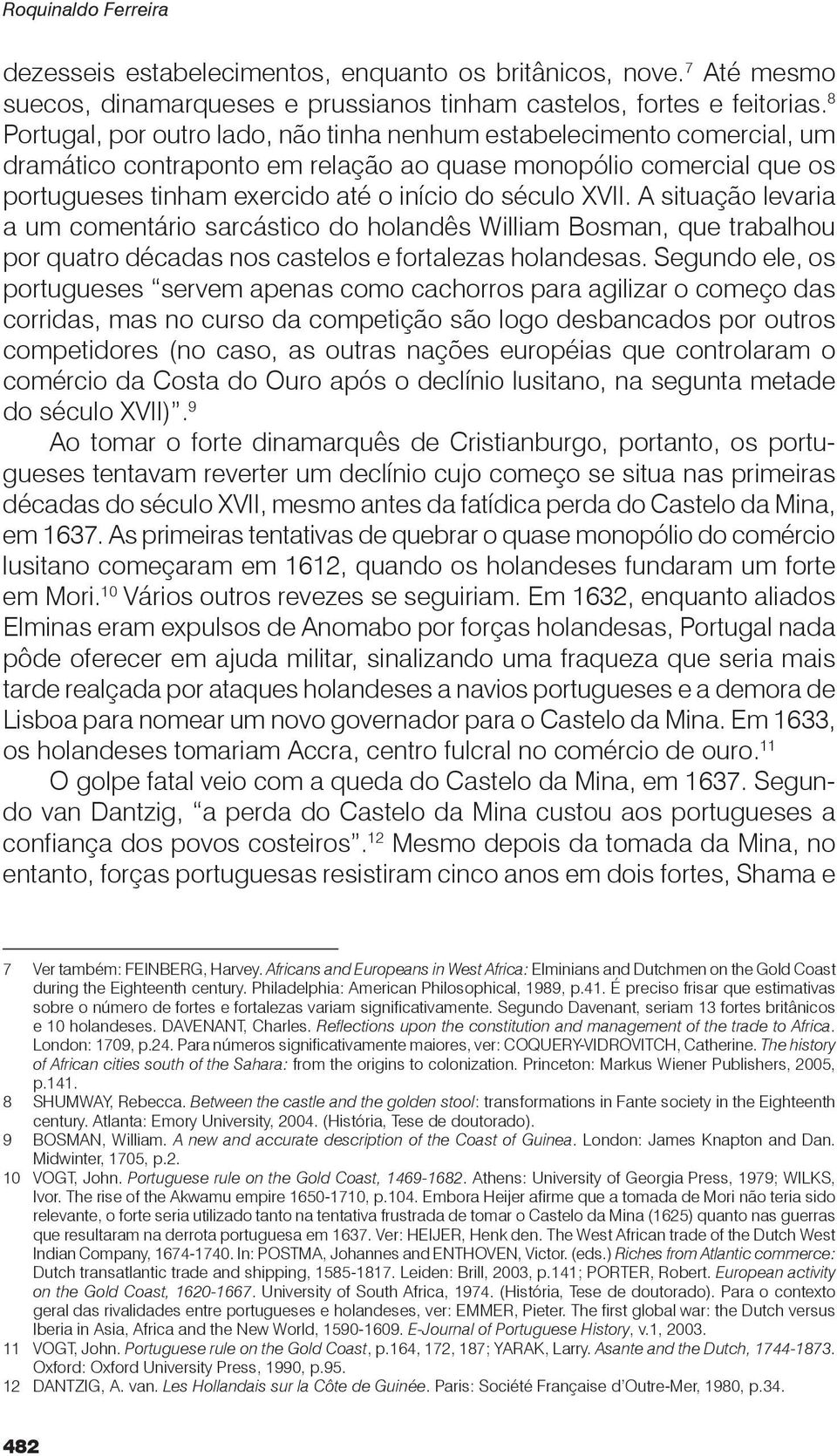 A situação levaria a um comentário sarcástico do holandês William Bosman, que trabalhou por quatro décadas nos castelos e fortalezas holandesas.