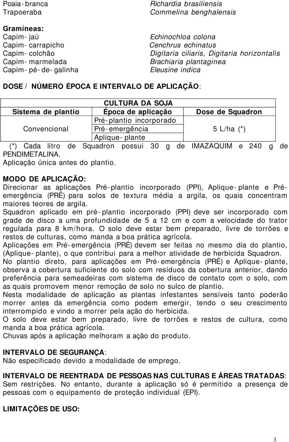 Squadron Convencional Pré- plantio incorporado Pré- emergência 5 L/ha (*) Aplique- plante (*) Cada litro de Squadron possui 30 g de IMAZAQUIM e 240 g de PENDIMETALINA.