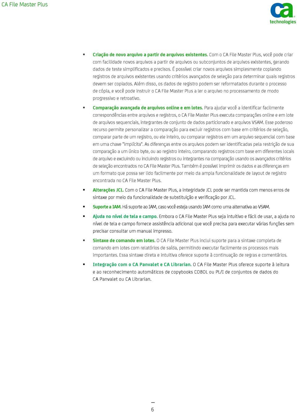 É possível criar novos arquivos simplesmente copiando registros de arquivos existentes usando critérios avançados de seleção para determinar quais registros devem ser copiados.