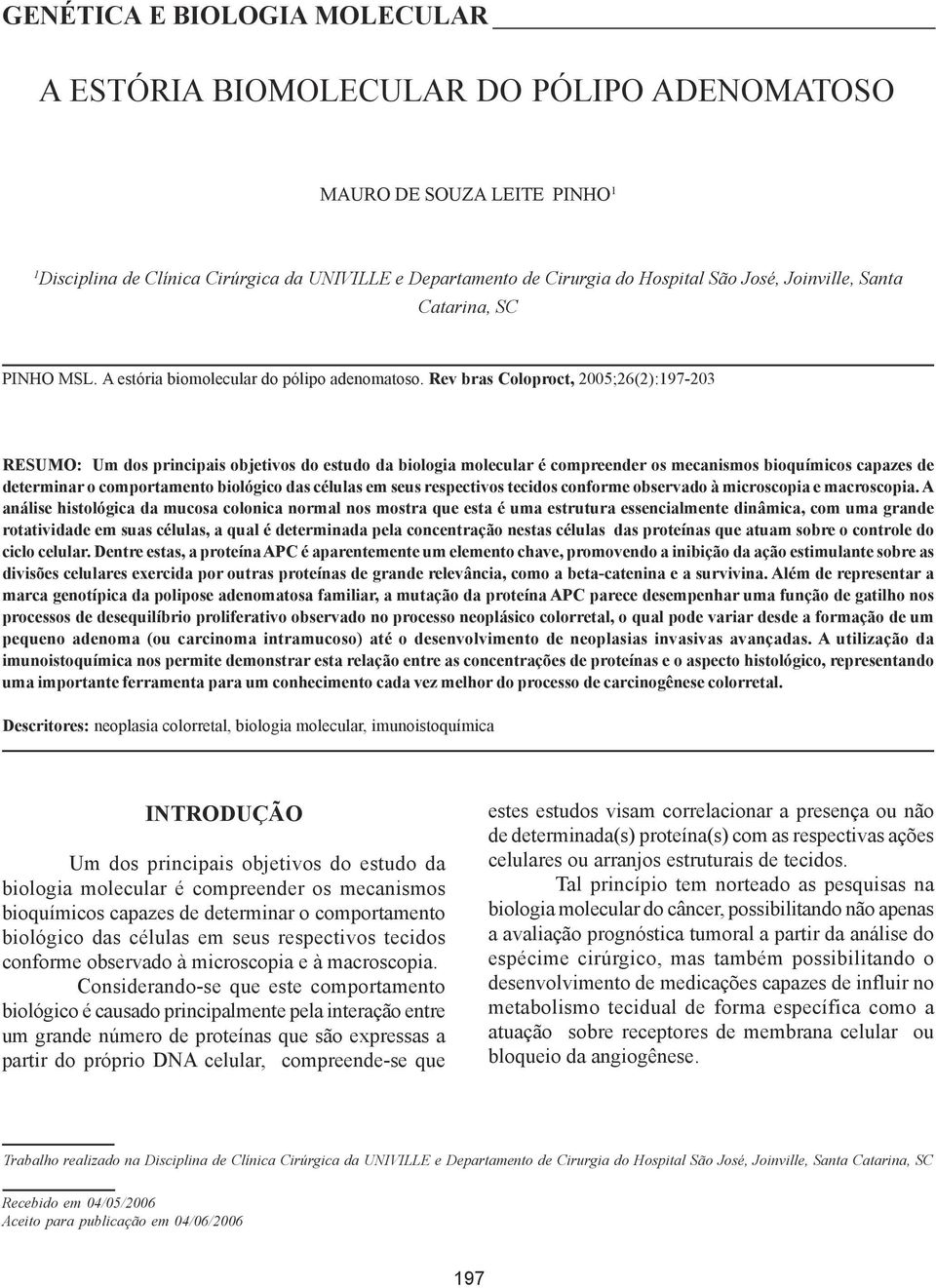 Rev bras Coloproct, 2005;26(2):197-203 RESUMO: Um dos principais objetivos do estudo da biologia molecular é compreender os mecanismos bioquímicos capazes de determinar o comportamento biológico das