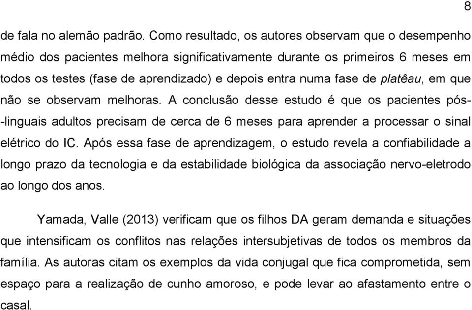 platêau, em que não se observam melhoras. A conclusão desse estudo é que os pacientes pós- -linguais adultos precisam de cerca de 6 meses para aprender a processar o sinal elétrico do IC.