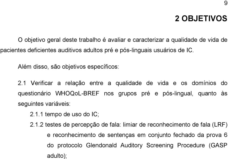 1 Verificar a relação entre a qualidade de vida e os domínios do questionário WHOQoL-BREF nos grupos pré e pós-lingual, quanto às seguintes