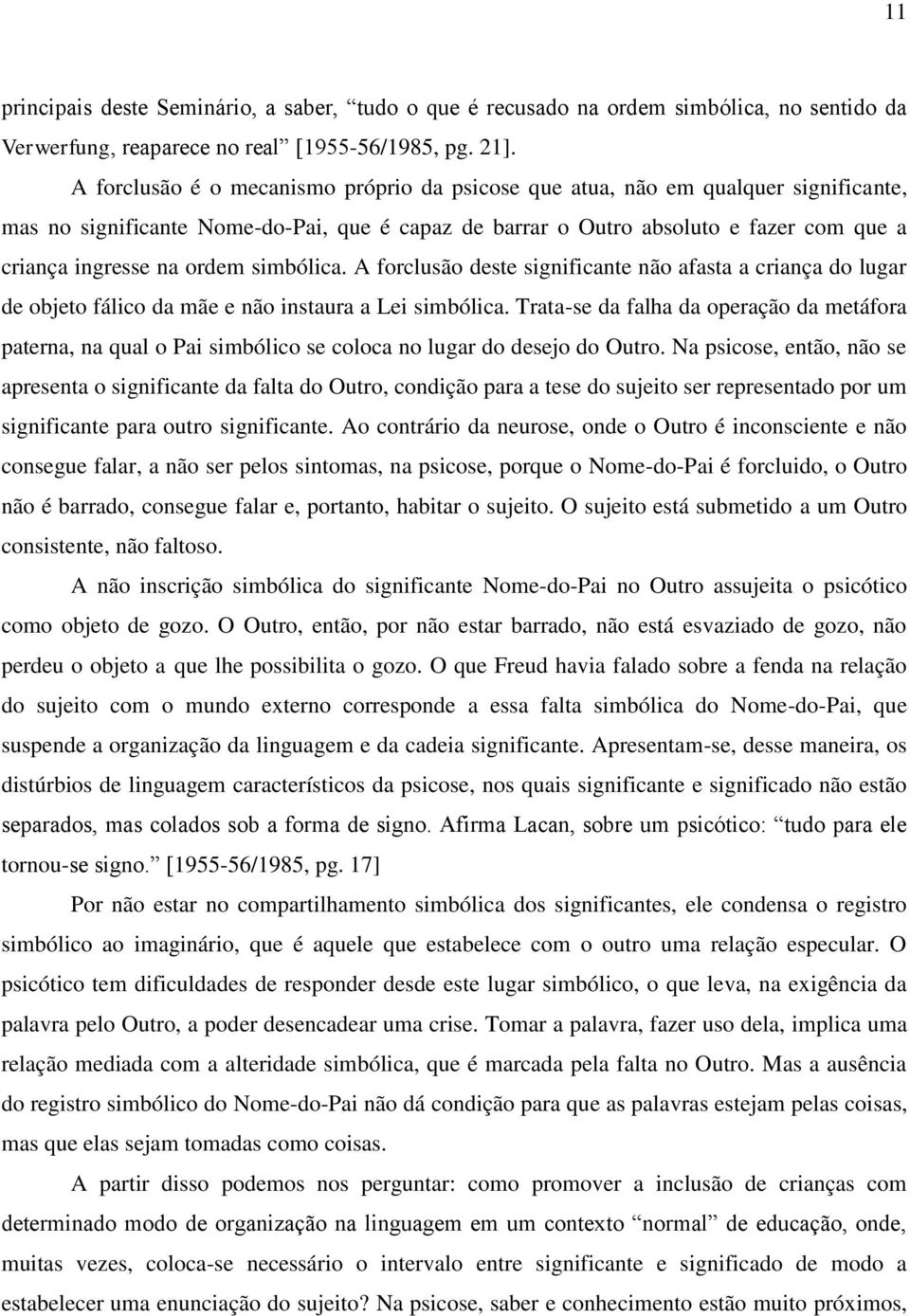 ordem simbólica. A forclusão deste significante não afasta a criança do lugar de objeto fálico da mãe e não instaura a Lei simbólica.