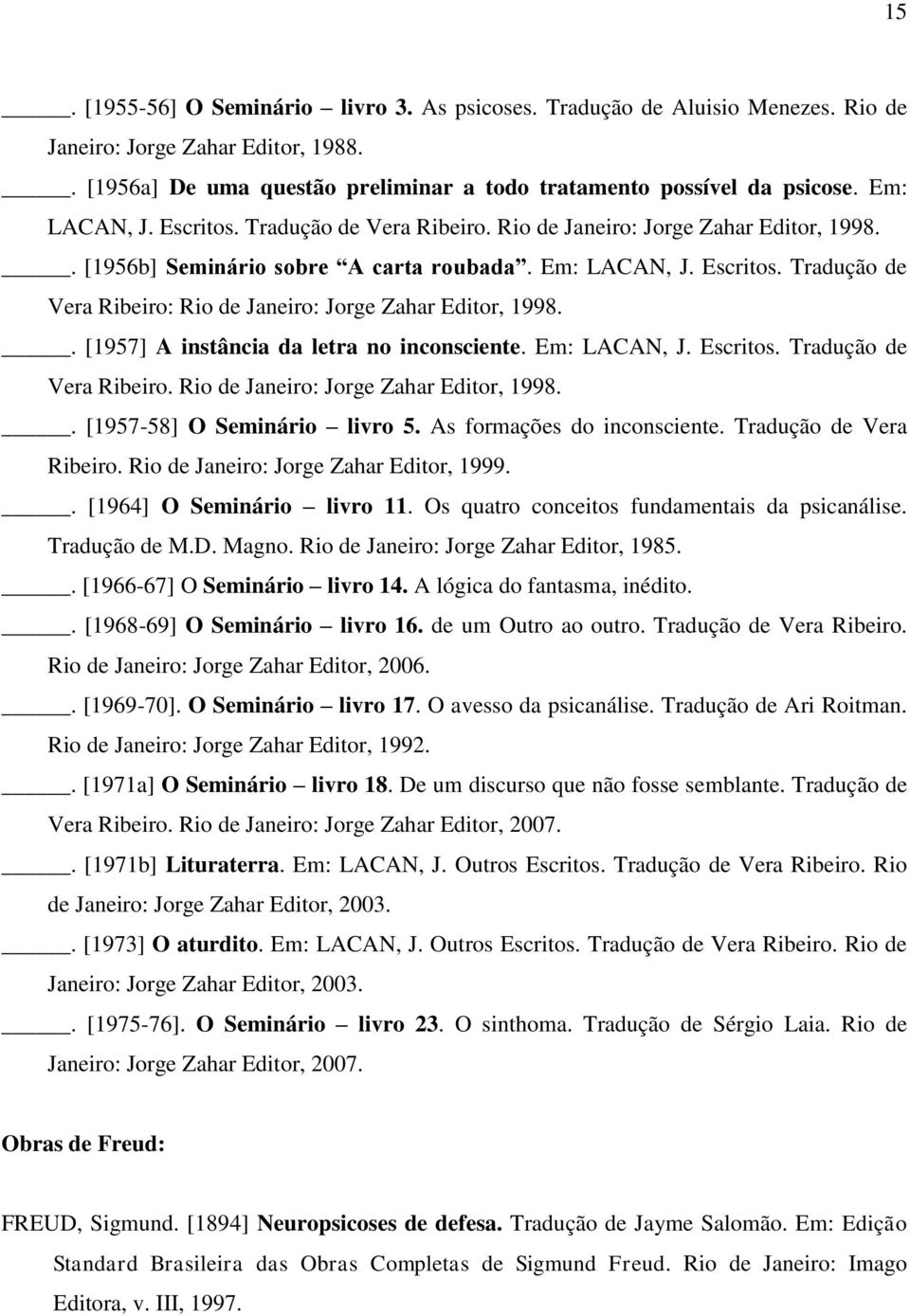 . [1957] A instância da letra no inconsciente. Em: LACAN, J. Escritos. Tradução de Vera Ribeiro. Rio de Janeiro: Jorge Zahar Editor, 1998.. [1957-58] O Seminário livro 5. As formações do inconsciente.