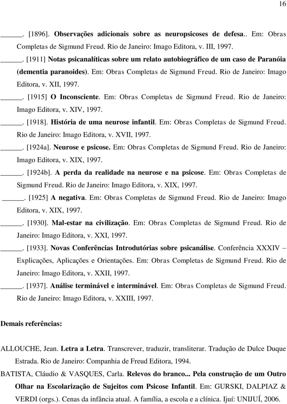 . [1915] O Inconsciente. Em: Obras Completas de Sigmund Freud. Rio de Janeiro: Imago Editora, v. XIV, 1997.. [1918]. História de uma neurose infantil. Em: Obras Completas de Sigmund Freud. Rio de Janeiro: Imago Editora, v. XVII, 1997.