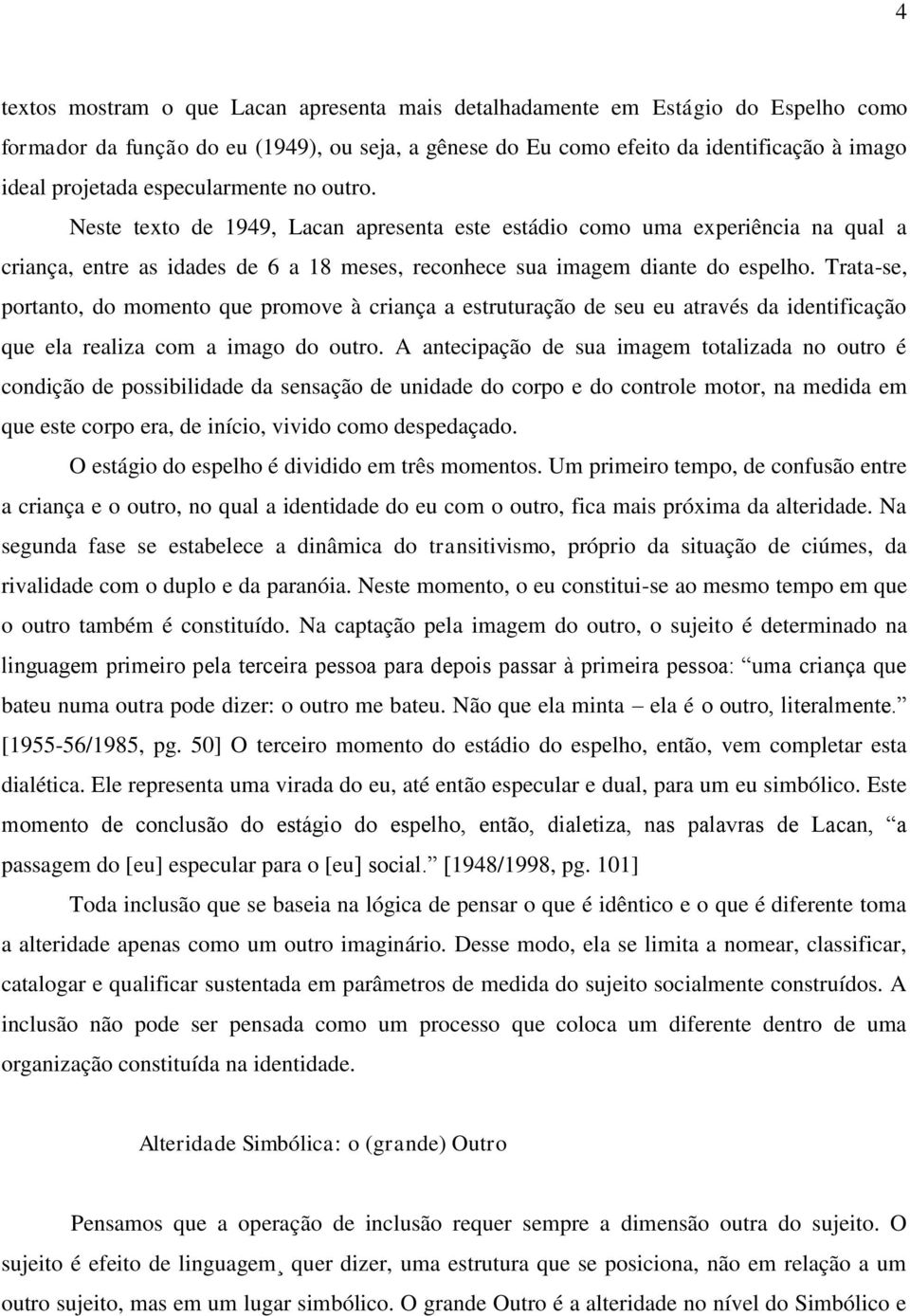 Trata-se, portanto, do momento que promove à criança a estruturação de seu eu através da identificação que ela realiza com a imago do outro.