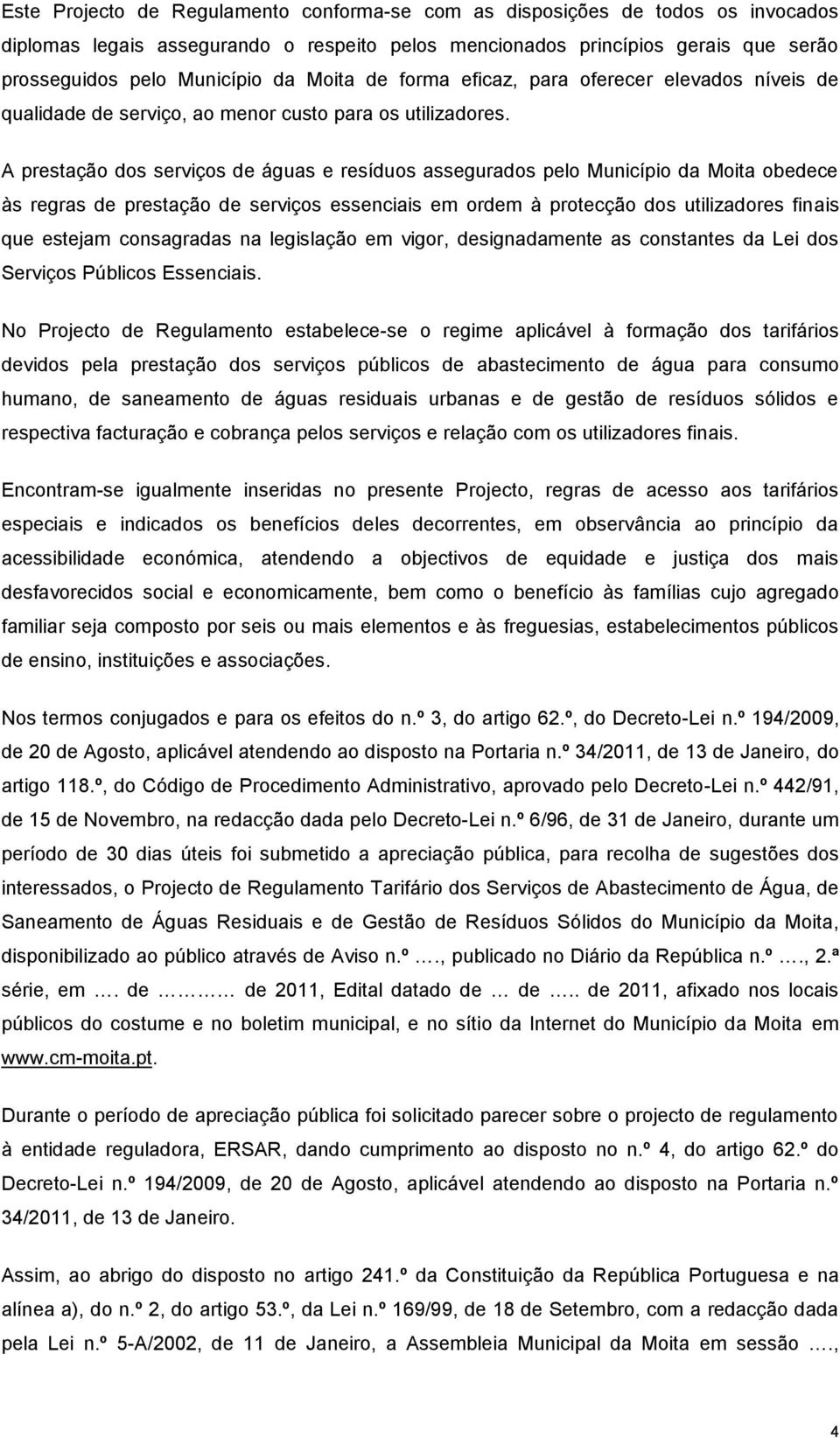 A prestação dos serviços de águas e resíduos assegurados pelo Município da Moita obedece às regras de prestação de serviços essenciais em ordem à protecção dos utilizadores finais que estejam