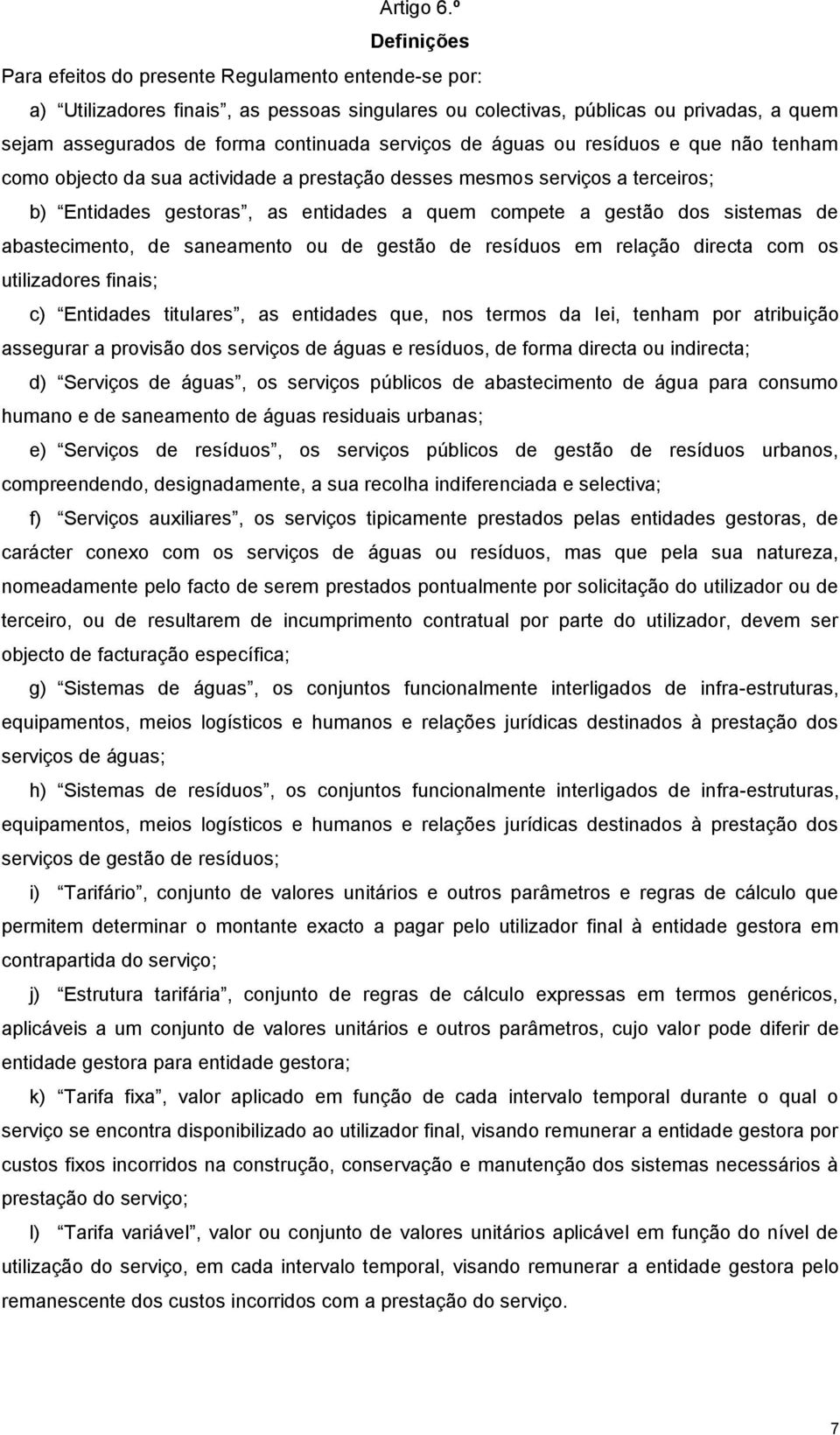 serviços de águas ou resíduos e que não tenham como objecto da sua actividade a prestação desses mesmos serviços a terceiros; b) Entidades gestoras, as entidades a quem compete a gestão dos sistemas