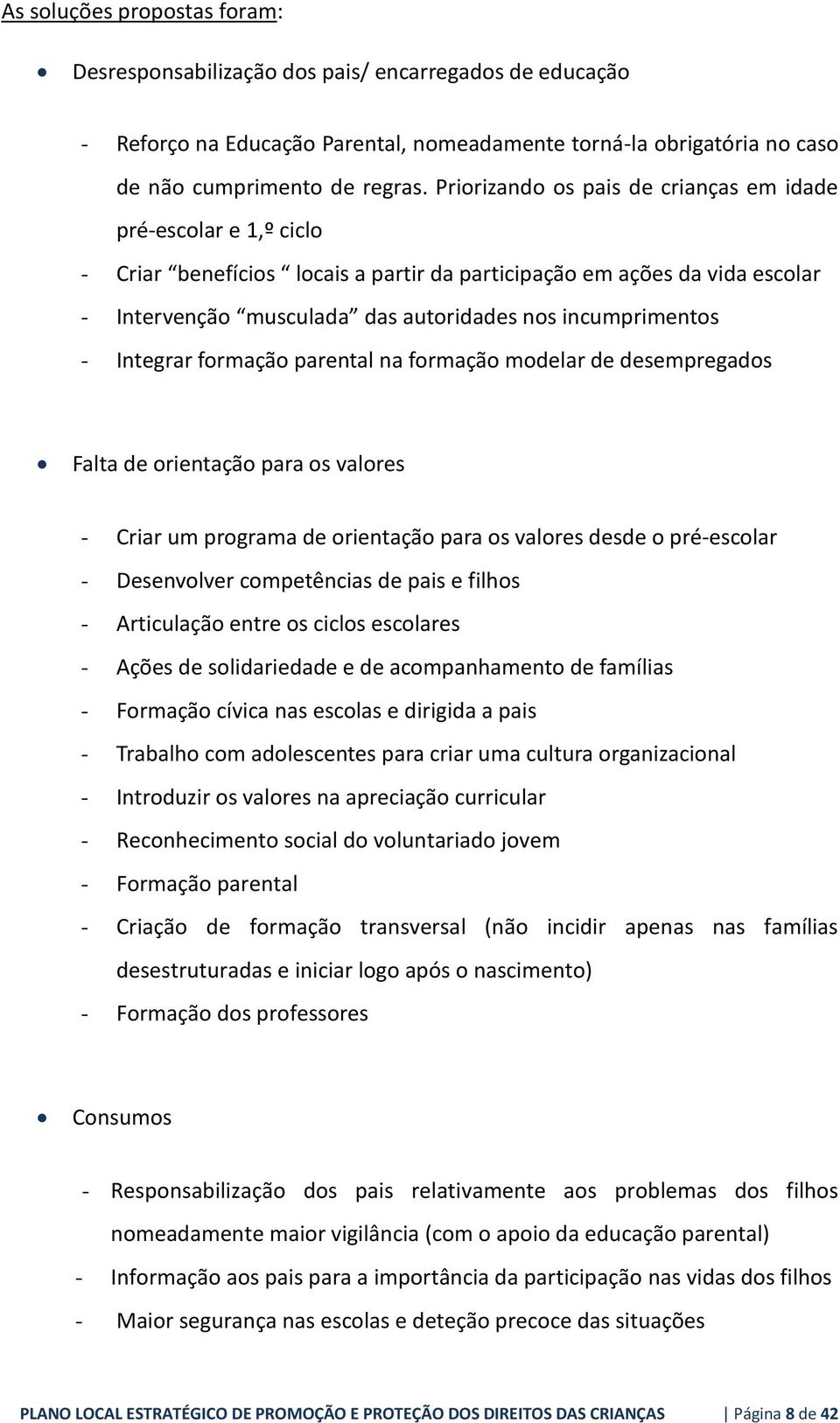 - Integrar formação parental na formação modelar de desempregados Falta de orientação para os valores - Criar um programa de orientação para os valores desde o pré-escolar - Desenvolver competências